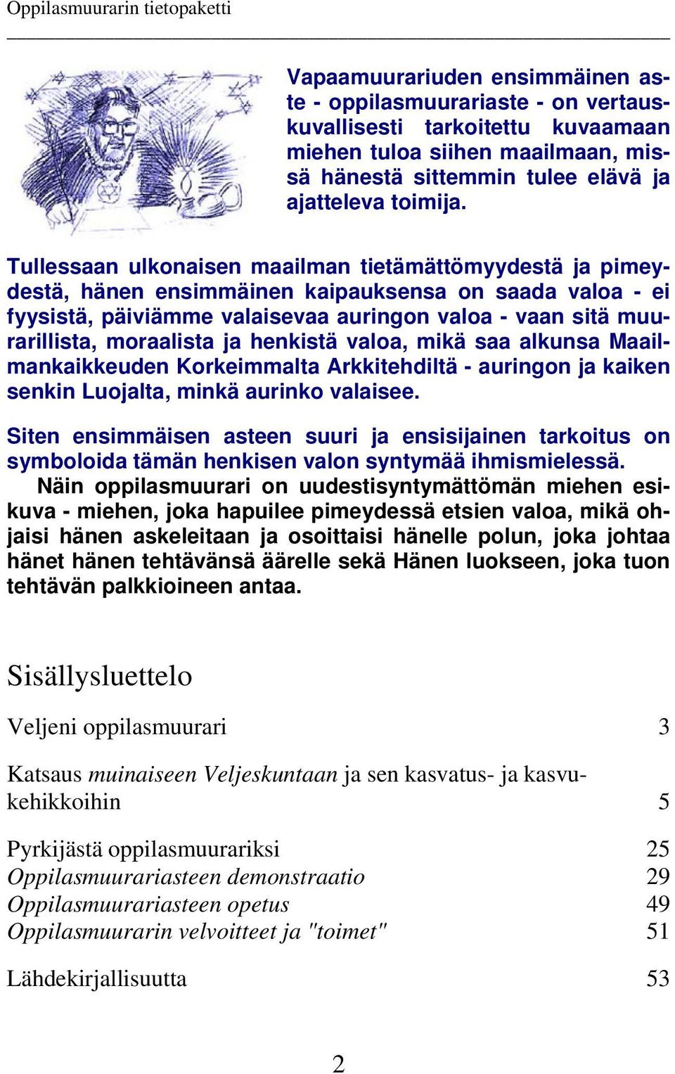 ja henkistä valoa, mikä saa alkunsa Maailmankaikkeuden Korkeimmalta Arkkitehdiltä - auringon ja kaiken senkin Luojalta, minkä aurinko valaisee.