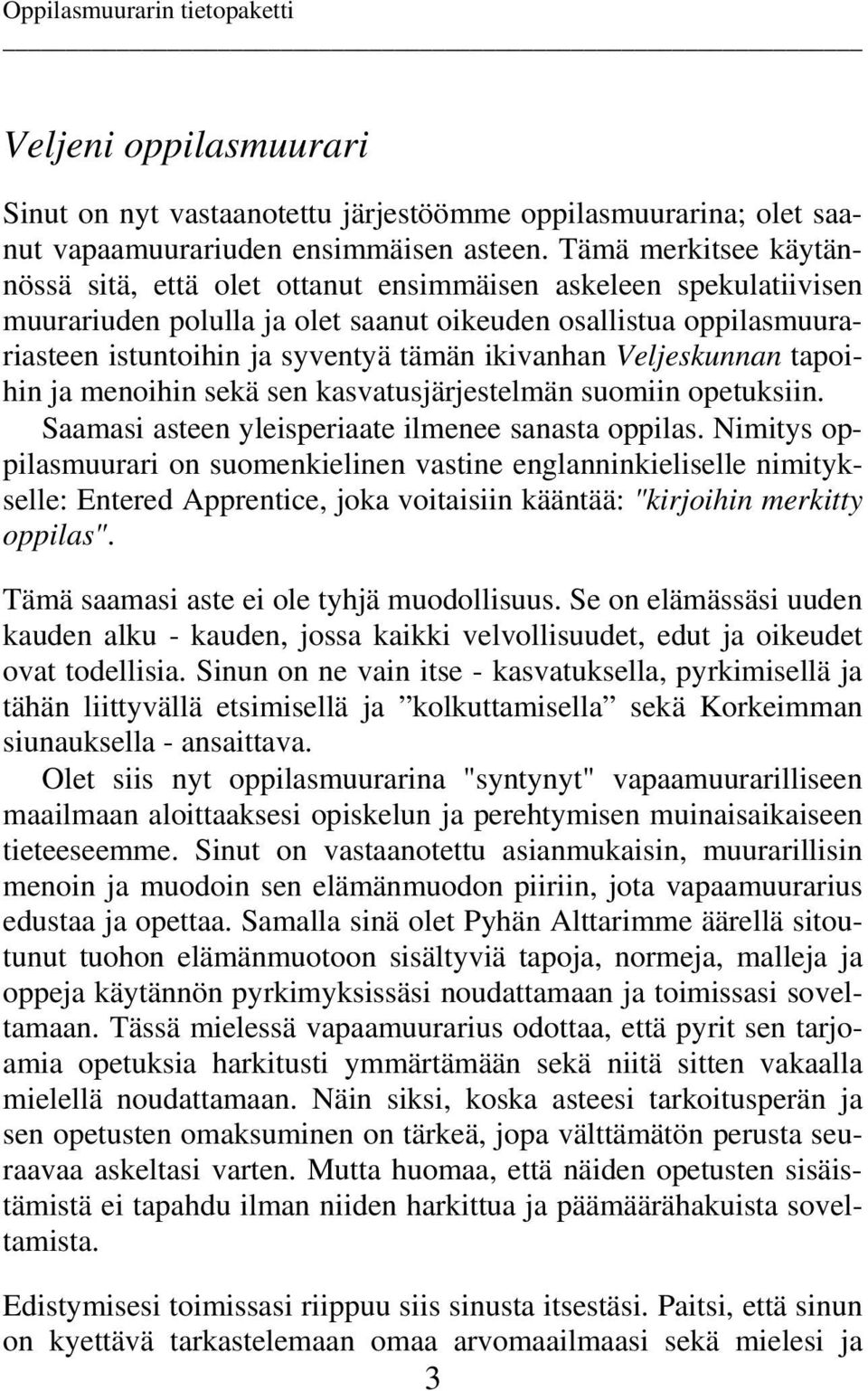 ikivanhan Veljeskunnan tapoihin ja menoihin sekä sen kasvatusjärjestelmän suomiin opetuksiin. Saamasi asteen yleisperiaate ilmenee sanasta oppilas.