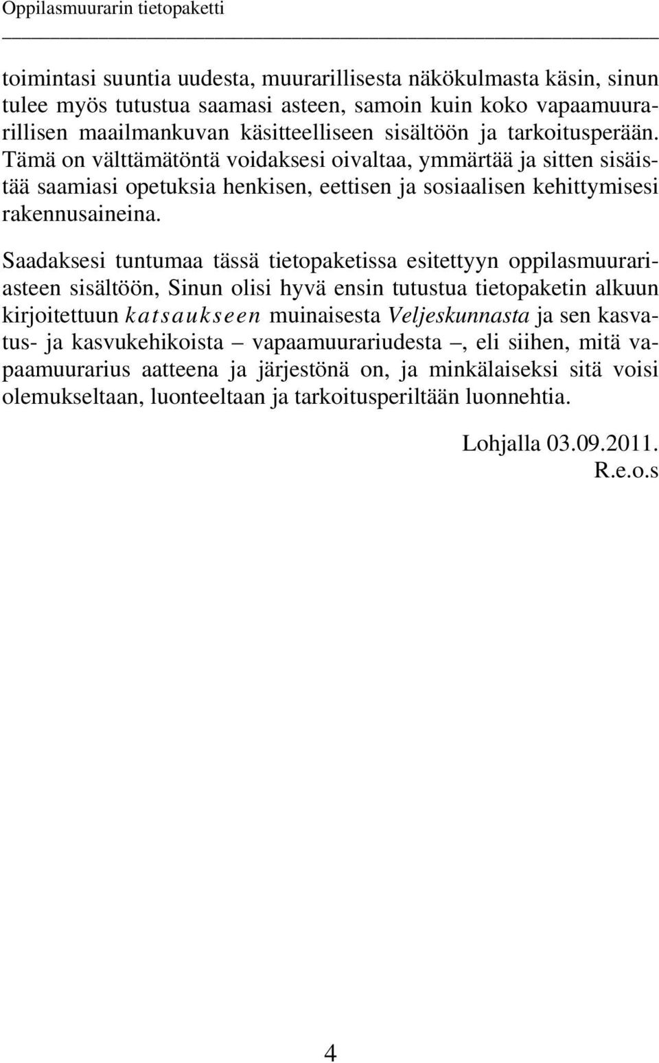 Saadaksesi tuntumaa tässä tietopaketissa esitettyyn oppilasmuurariasteen sisältöön, Sinun olisi hyvä ensin tutustua tietopaketin alkuun kirjoitettuun katsaukseen muinaisesta Veljeskunnasta ja sen