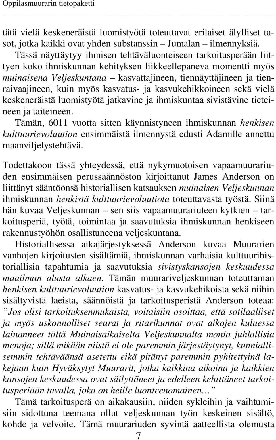 tienraivaajineen, kuin myös kasvatus- ja kasvukehikkoineen sekä vielä keskeneräistä luomistyötä jatkavine ja ihmiskuntaa sivistävine tieteineen ja taiteineen.