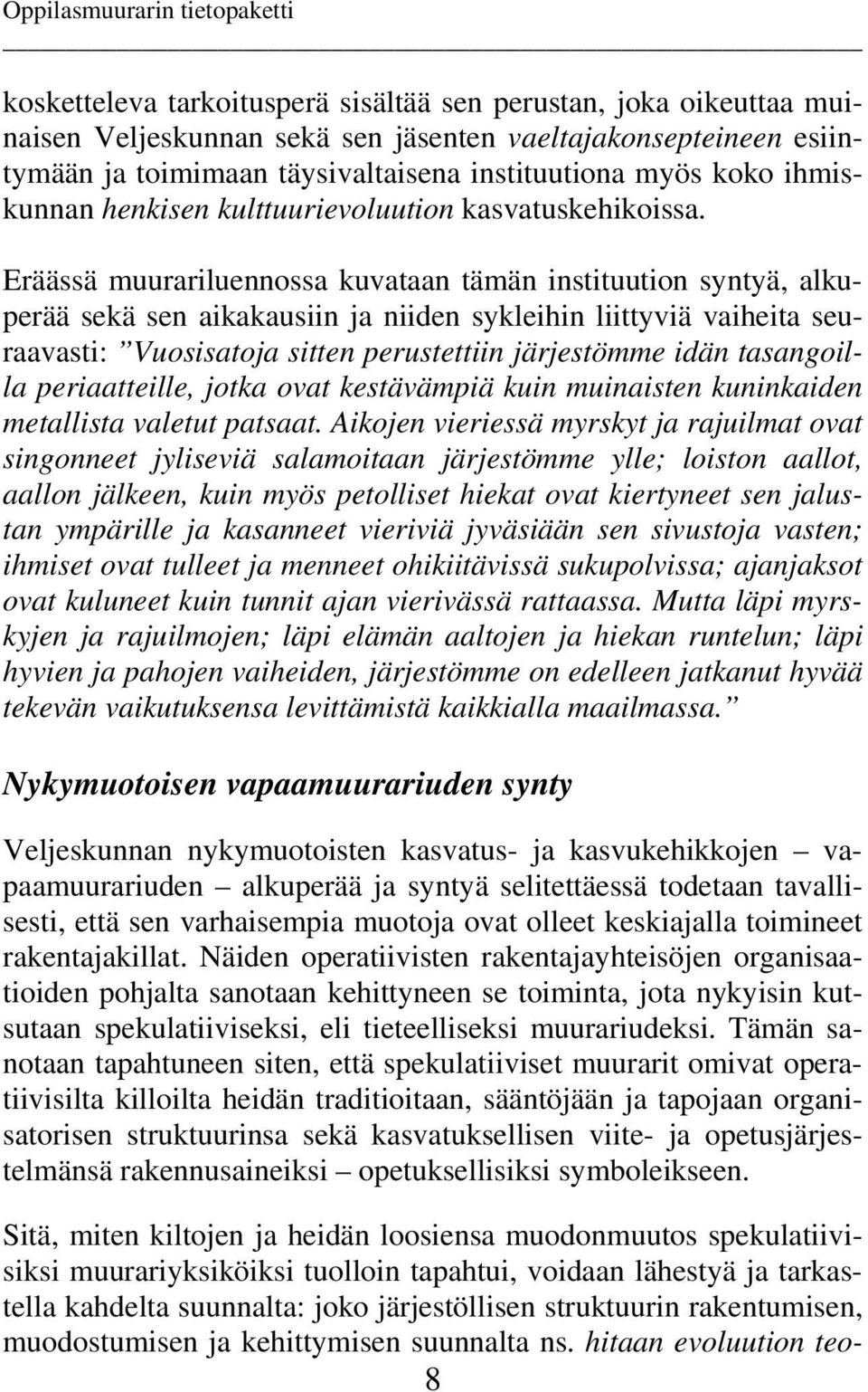 Eräässä muurariluennossa kuvataan tämän instituution syntyä, alkuperää sekä sen aikakausiin ja niiden sykleihin liittyviä vaiheita seuraavasti: Vuosisatoja sitten perustettiin järjestömme idän