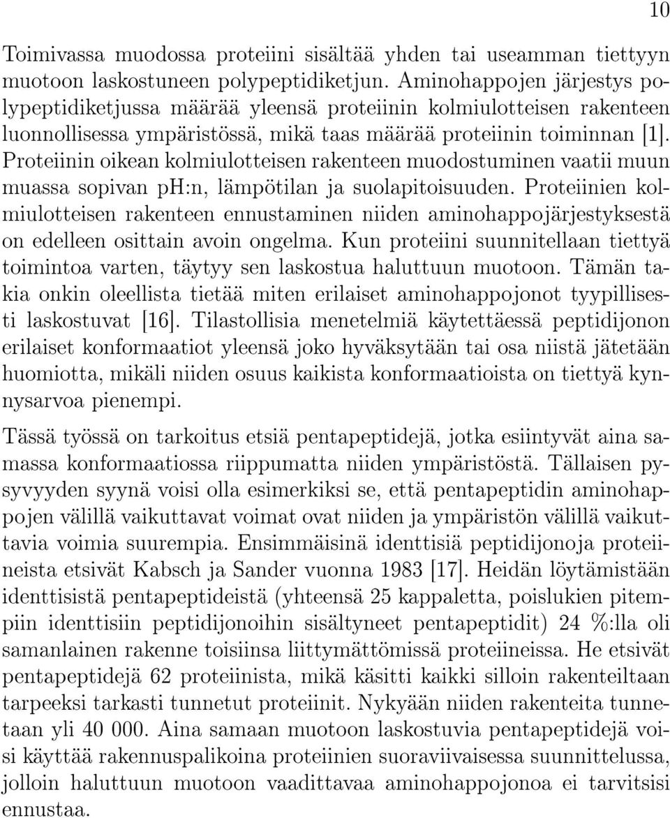 Proteiinin oikean kolmiulotteisen rakenteen muodostuminen vaatii muun muassa sopivan ph:n, lämpötilan ja suolapitoisuuden.