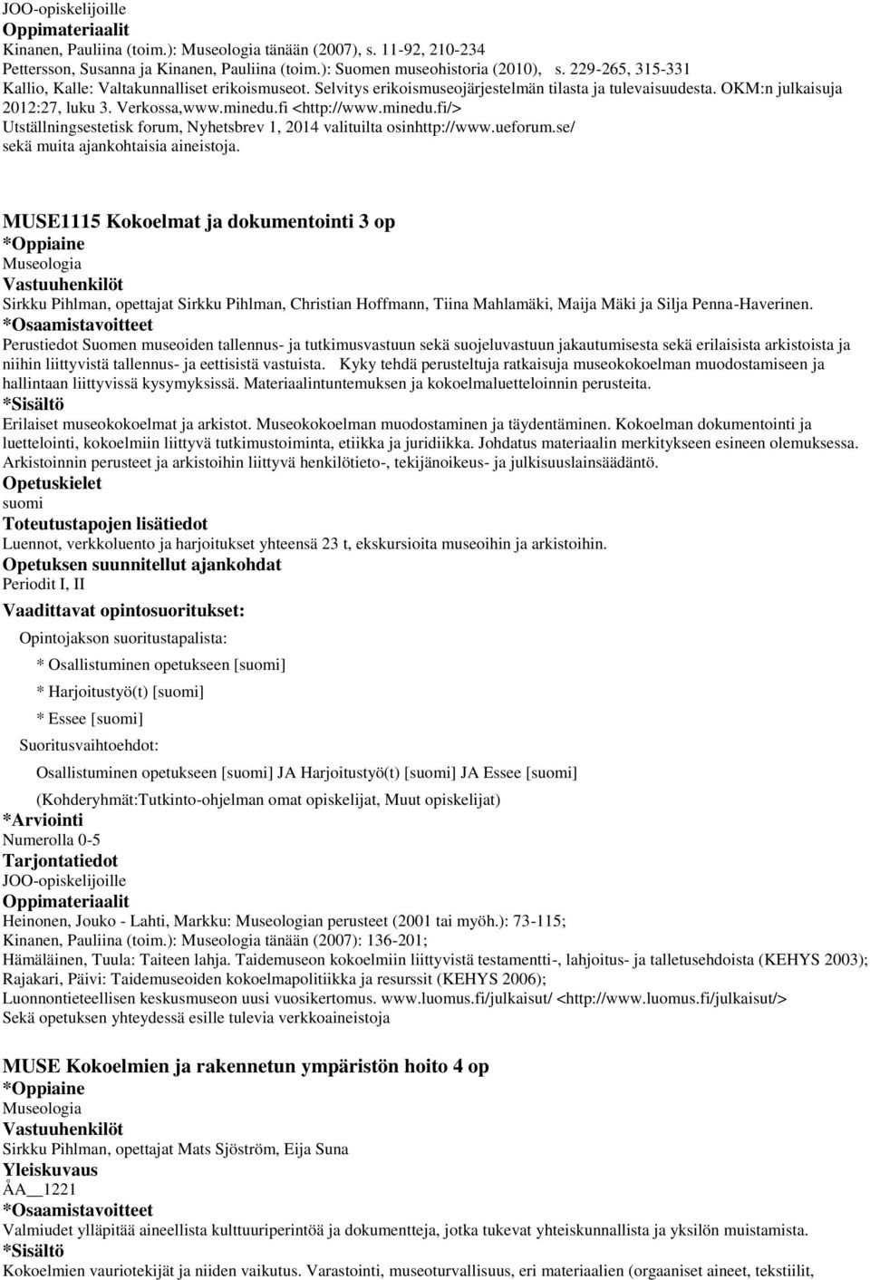 minedu.fi/> Utställningsestetisk forum, Nyhetsbrev 1, 2014 valituilta osinhttp://www.ueforum.se/ sekä muita ajankohtaisia aineistoja.