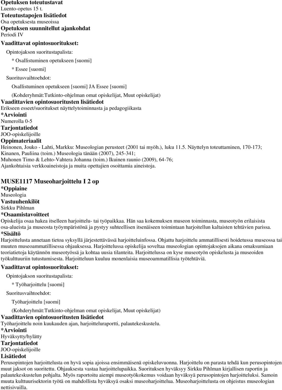 (2001 tai myöh.), luku 11.5. Näyttelyn toteuttaminen, 170-173; Kinanen, Pauliina (toim.) tänään (2007), 245-341; Muhonen Timo & Lehto-Vahtera Johanna (toim.