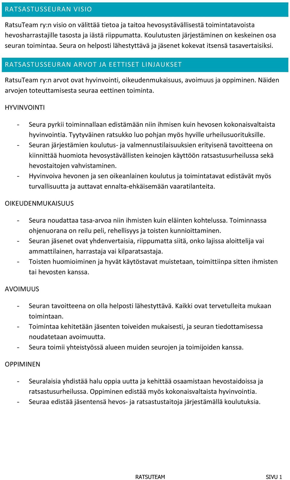 RATSASTUSSEURAN ARVOT JA EETTISET LINJAUKSET RatsuTeam ry:n arvot ovat hyvinvointi, oikeudenmukaisuus, avoimuus ja oppiminen. Näiden arvojen toteuttamisesta seuraa eettinen toiminta.