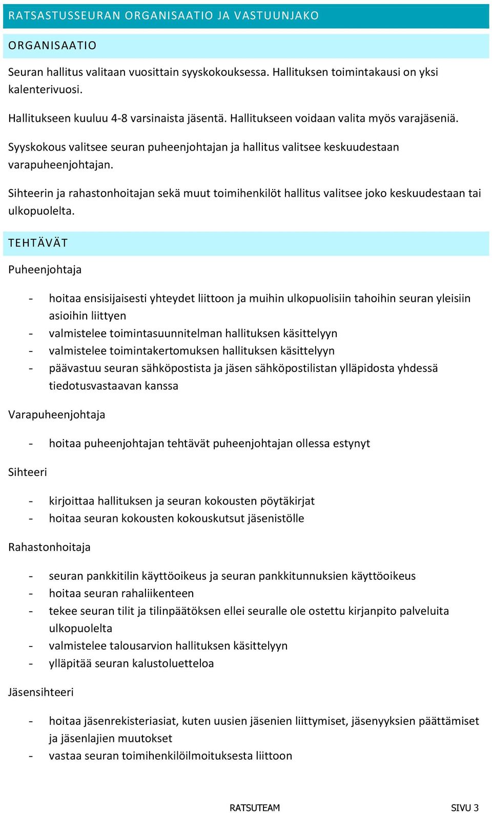 Sihteerin ja rahastonhoitajan sekä muut toimihenkilöt hallitus valitsee joko keskuudestaan tai ulkopuolelta.