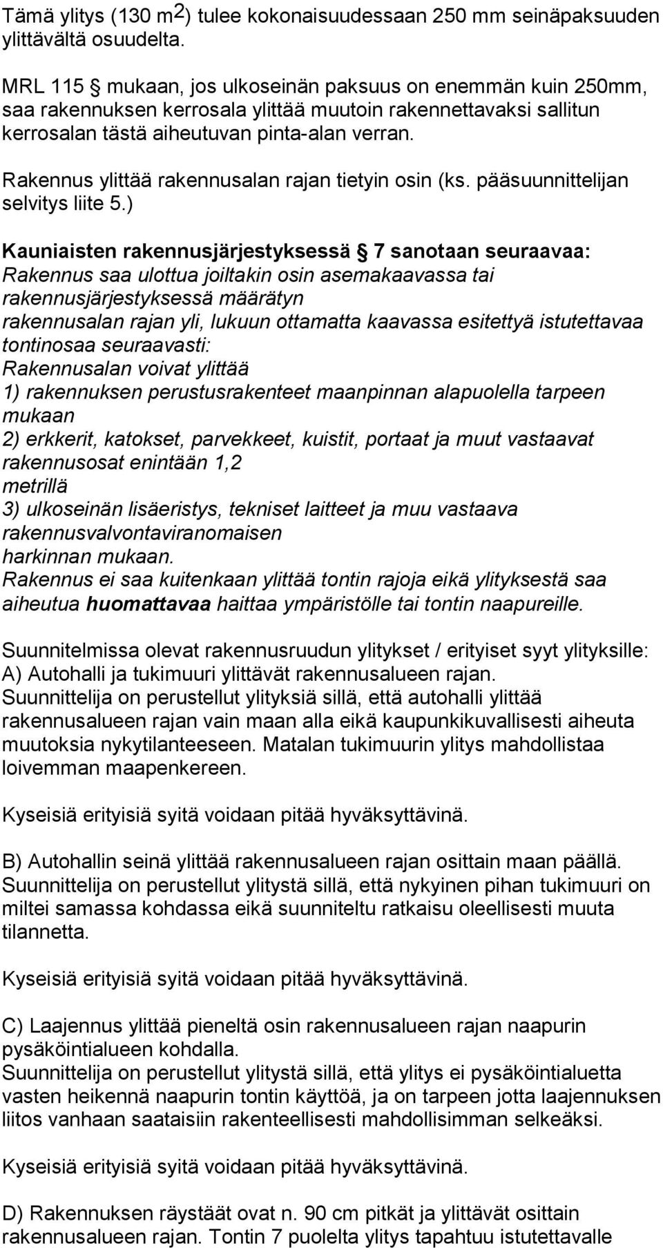 Rakennus ylittää rakennusalan rajan tietyin osin (ks. pääsuunnittelijan selvitys liite 5.