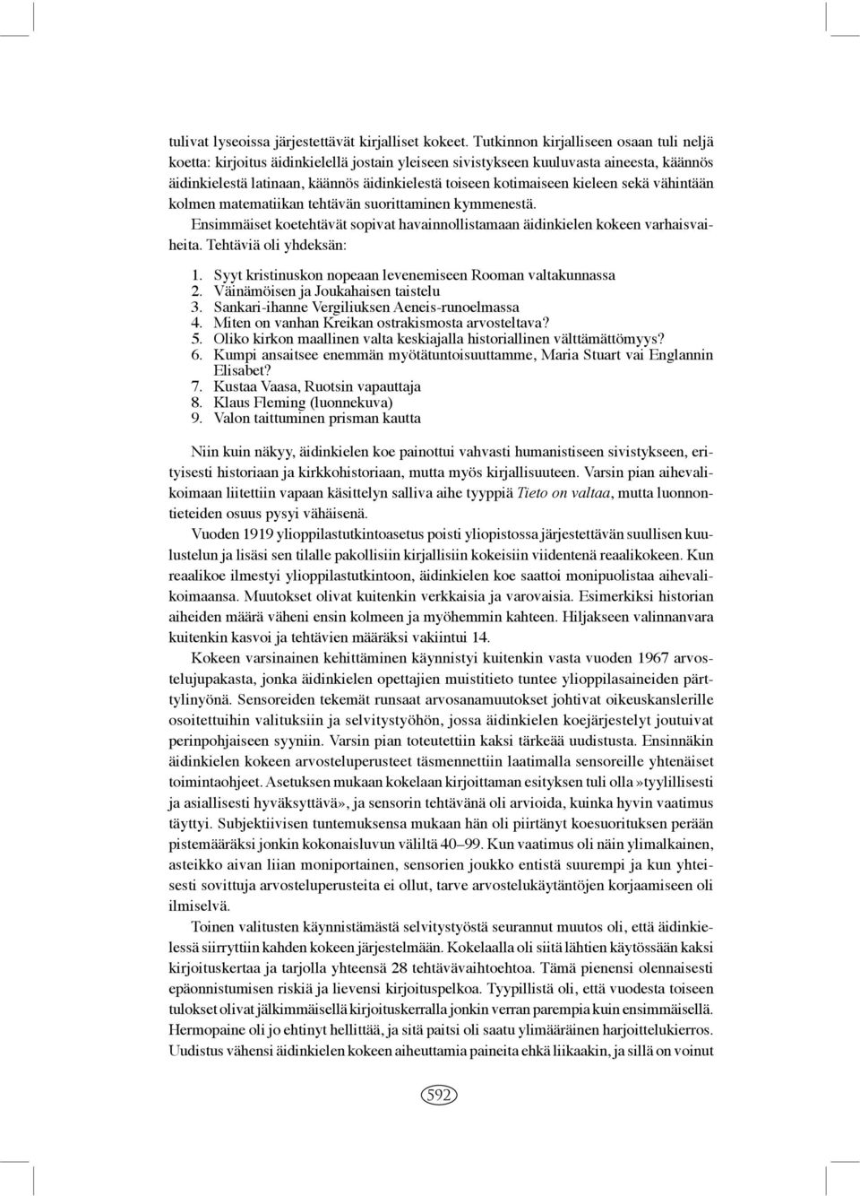 kieleen sekä vähintään kolmen matematiikan tehtävän suorittaminen kymmenestä. Ensimmäiset koetehtävät sopivat havainnollistamaan äidinkielen kokeen varhaisvaiheita. Tehtäviä oli yhdeksän: 1.