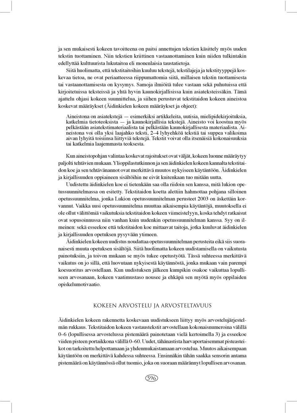 Siitä huolimatta, että tekstitaitoihin kuuluu tekstejä, tekstilajeja ja tekstityyppejä koskevaa tietoa, ne ovat periaatteessa riippumattomia siitä, millaisen tekstin tuottamisesta tai