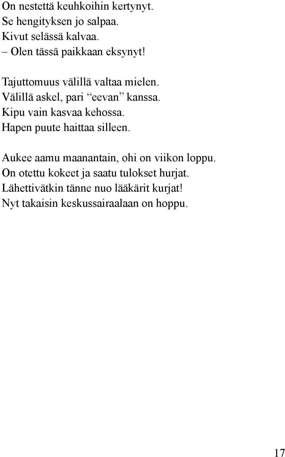Kipu vain kasvaa kehossa. Hapen puute haittaa silleen. Aukee aamu maanantain, ohi on viikon loppu.