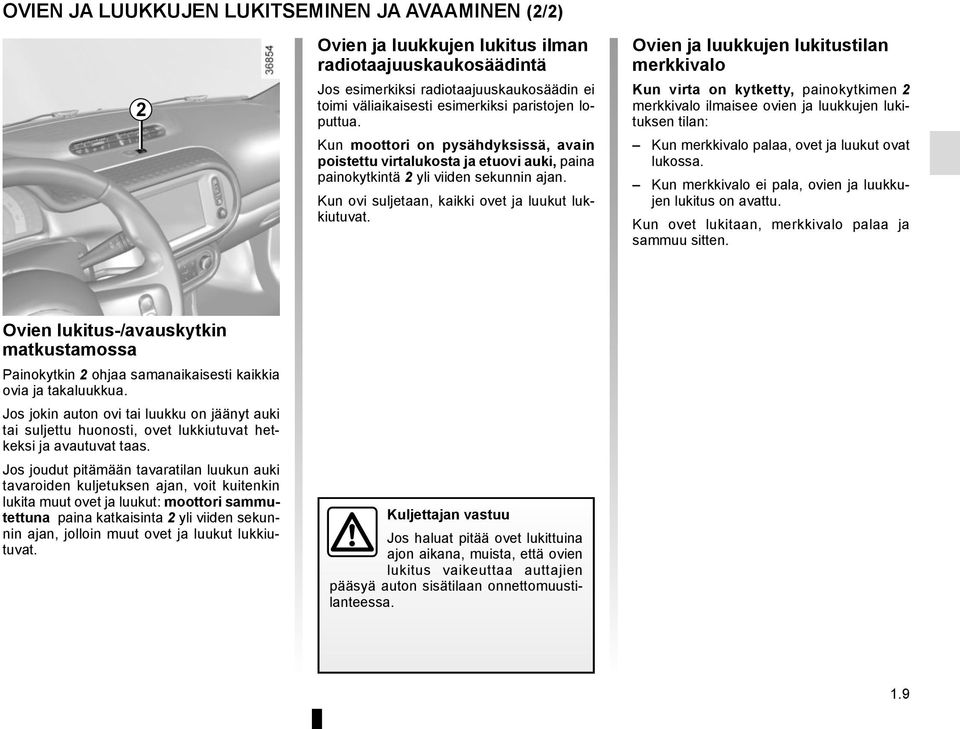 Ovien ja luukkujen lukitustilan merkkivalo Kun virta on kytketty, painokytkimen 2 merkkivalo ilmaisee ovien ja luukkujen lukituksen tilan: Kun merkkivalo palaa, ovet ja luukut ovat lukossa.