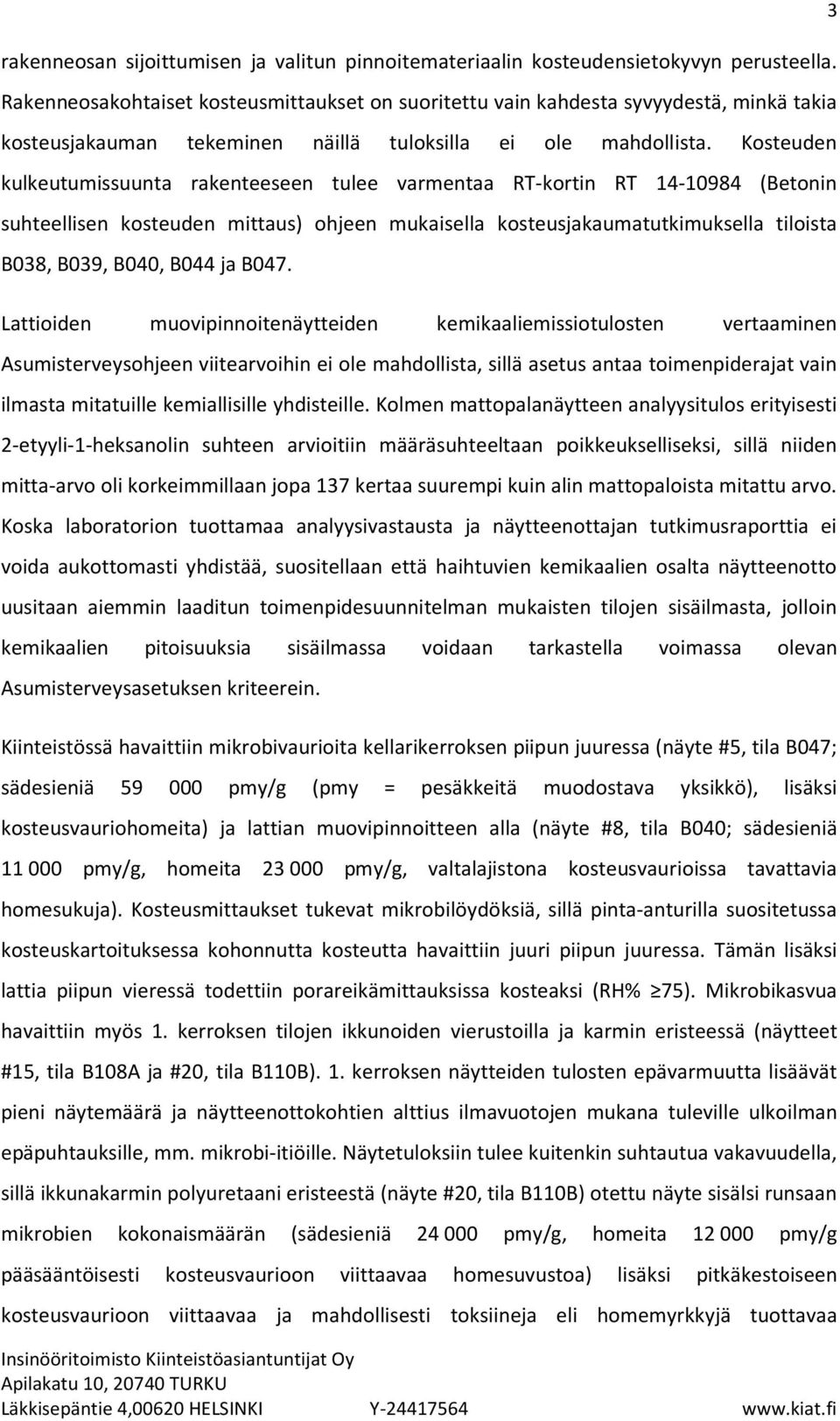 Kosteuden kulkeutumissuunta rakenteeseen tulee varmentaa RT-kortin RT 14-10984 (Betonin suhteellisen kosteuden mittaus) ohjeen mukaisella kosteusjakaumatutkimuksella tiloista B038, B039, B040, B044