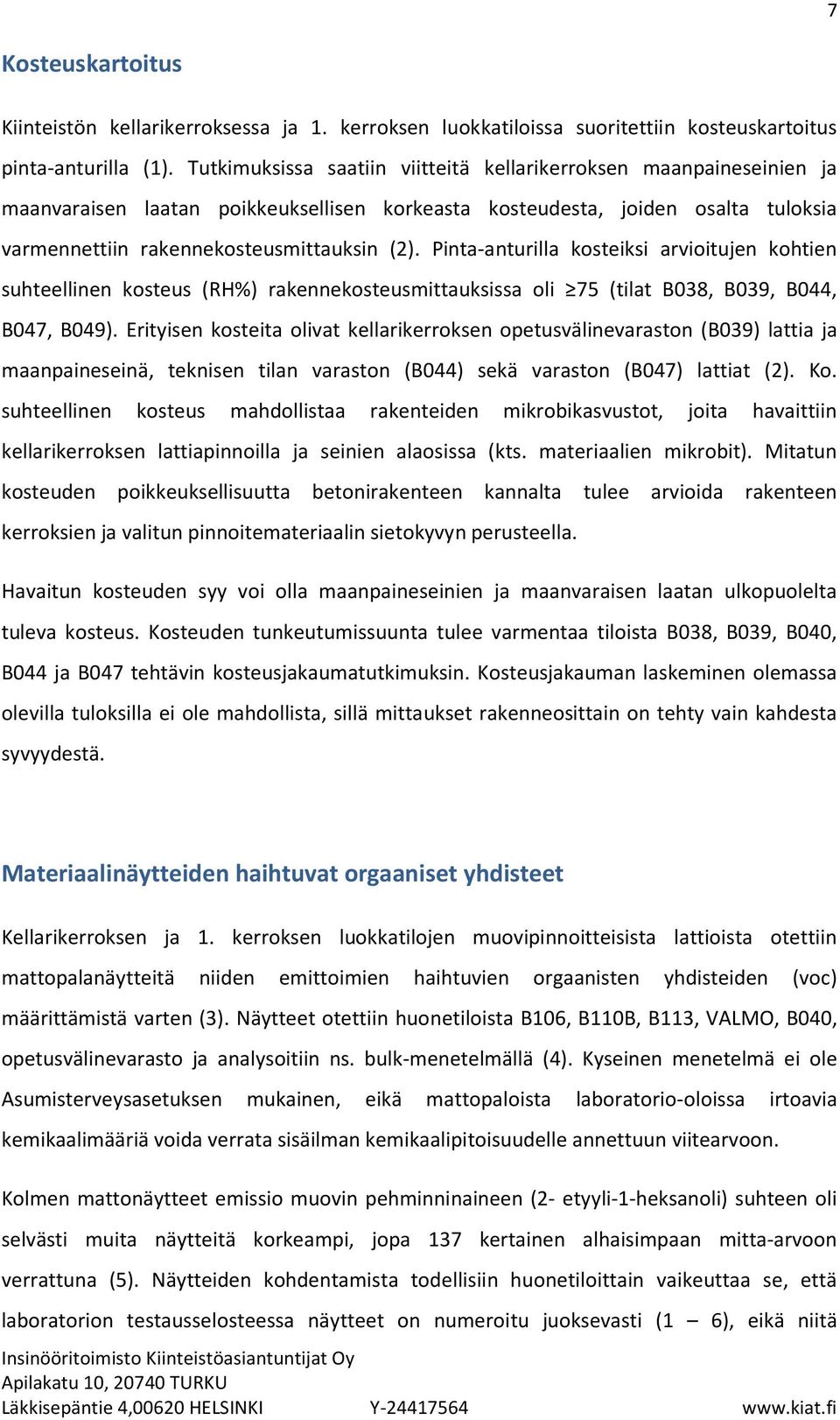 Pinta-anturilla kosteiksi arvioitujen kohtien suhteellinen kosteus (RH%) rakennekosteusmittauksissa oli 75 (tilat B038, B039, B044, B047, B049).