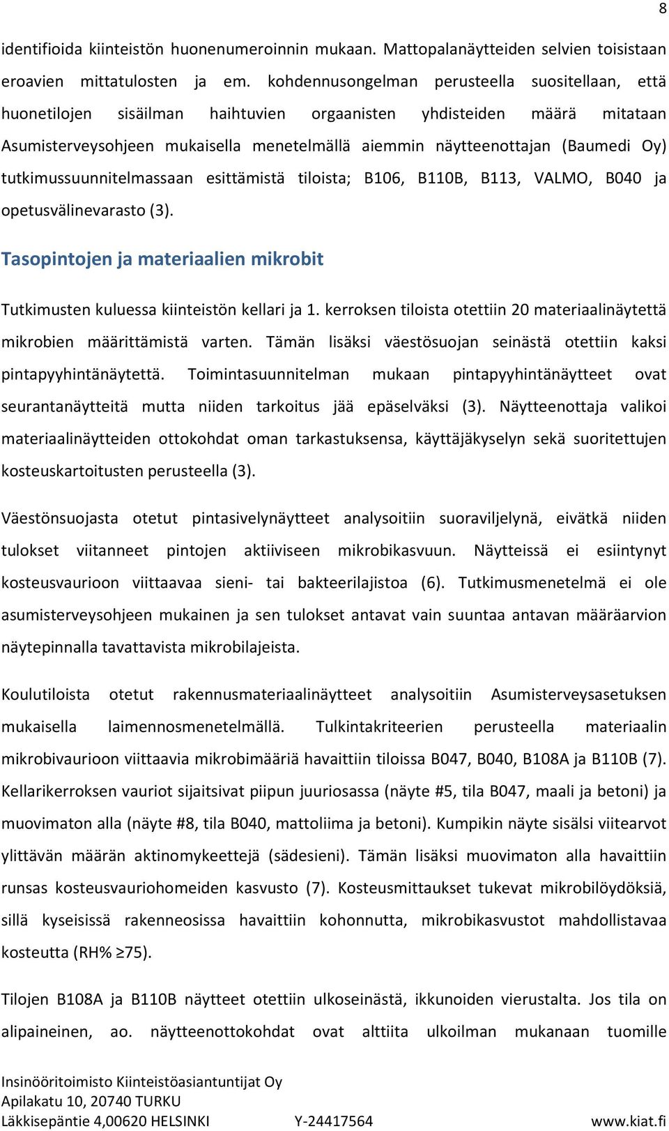 Oy) tutkimussuunnitelmassaan esittämistä tiloista; B106, B110B, B113, VALMO, B040 ja opetusvälinevarasto (3). Tasopintojen ja materiaalien mikrobit Tutkimusten kuluessa kiinteistön kellari ja 1.