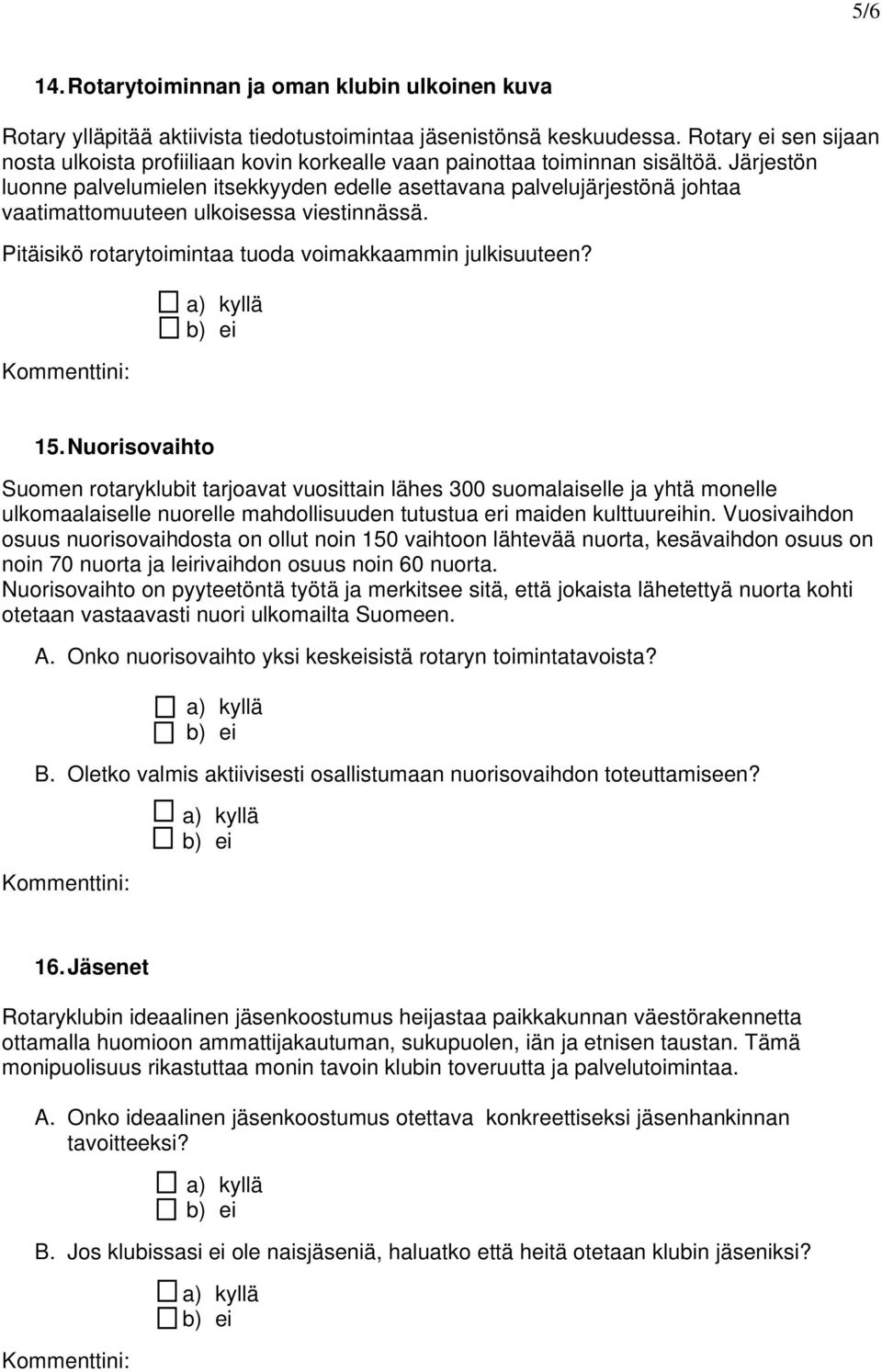 Järjestön luonne palvelumielen itsekkyyden edelle asettavana palvelujärjestönä johtaa vaatimattomuuteen ulkoisessa viestinnässä. Pitäisikö rotarytoimintaa tuoda voimakkaammin julkisuuteen? 15.