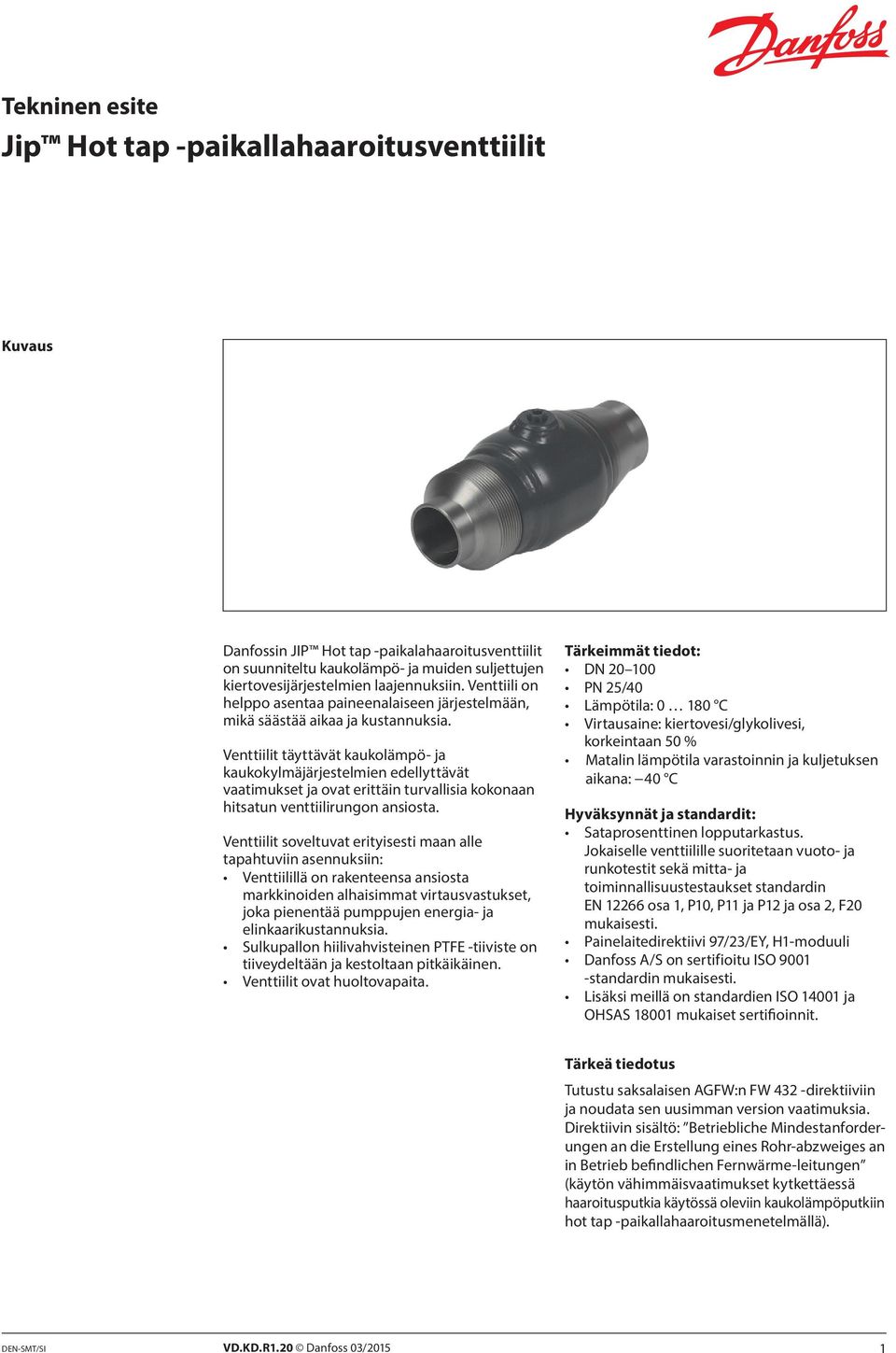 Venttiilit täyttävät kaukolämpö- ja kaukokylmäjärjestelmien edellyttävät vaatimukset ja ovat erittäin turvallisia kokonaan hitsatun venttiilirungon ansiosta.