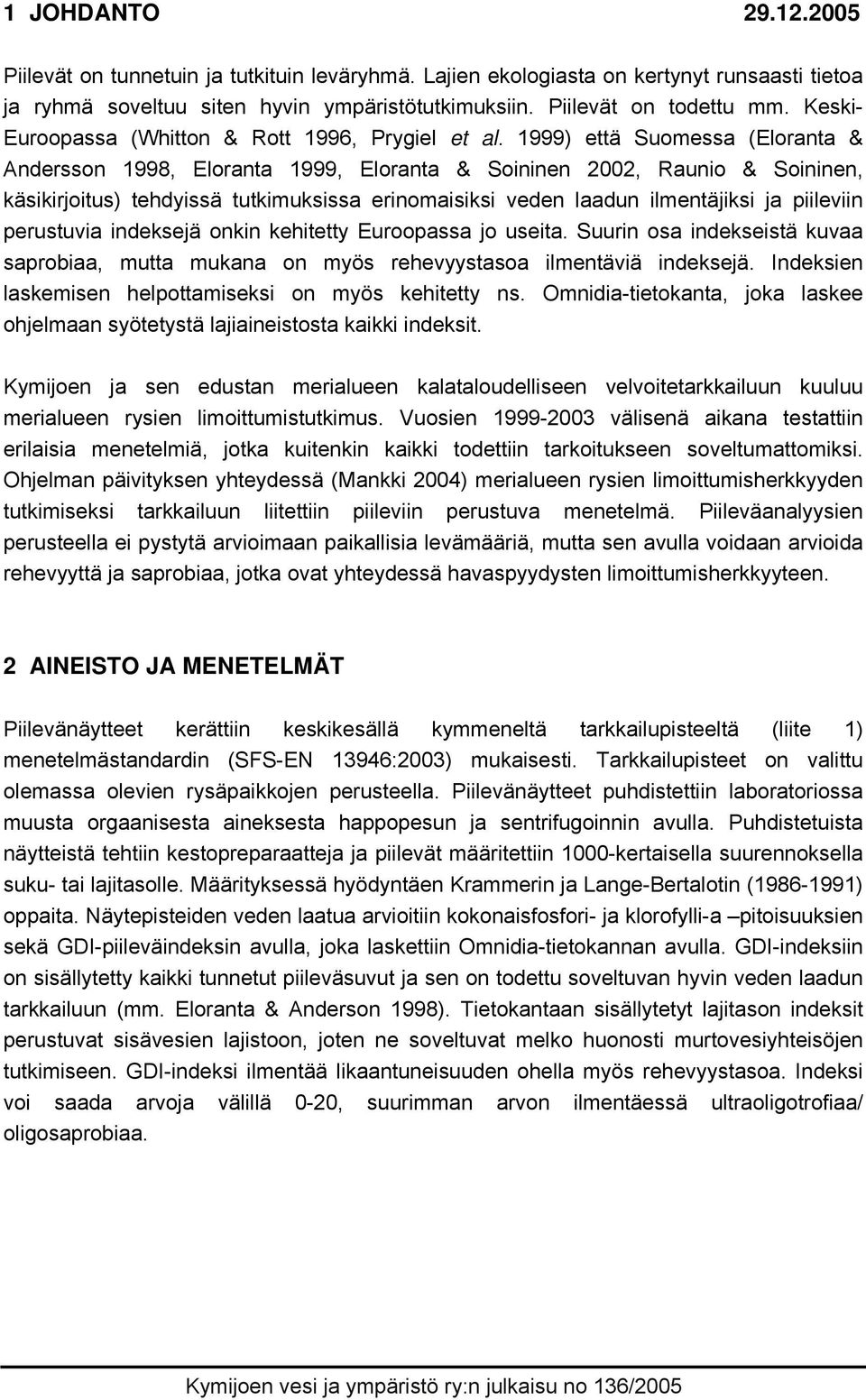 1999) että Suomessa (Eloranta & Andersson 1998, Eloranta 1999, Eloranta & Soininen 2, Raunio & Soininen, käsikirjoitus) tehdyissä tutkimuksissa erinomaisiksi veden laadun ilmentäjiksi ja piileviin