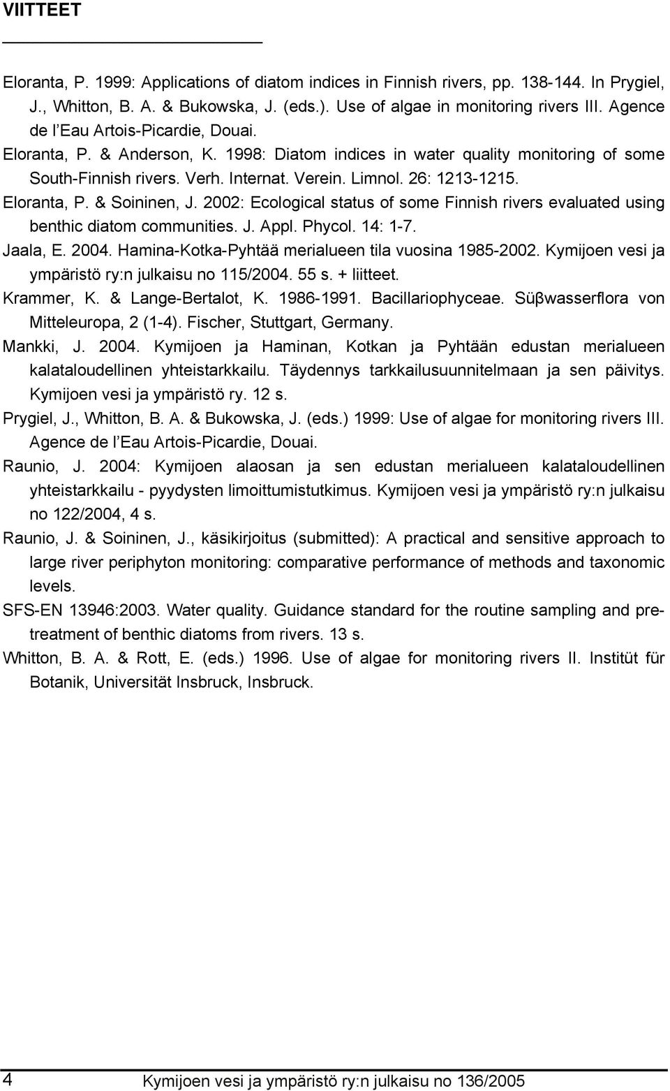 Eloranta, P. & Soininen, J. 2: Ecological status of some Finnish rivers evaluated using benthic diatom communities. J. Appl. Phycol. 14: 1-7. Jaala, E. 4.