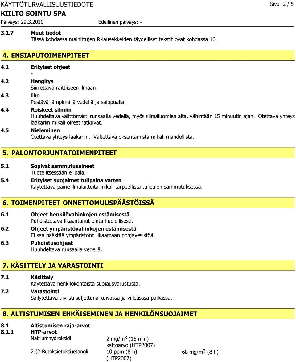 Otettava yhteys lääkäriin mikäli oireet jatkuvat. 4.5 Nieleminen Otettava yhteys lääkäriin. Vältettävä oksentamista mikäli mahdollista. 5. PALONTORJUNTATOIMENPITEET 5.