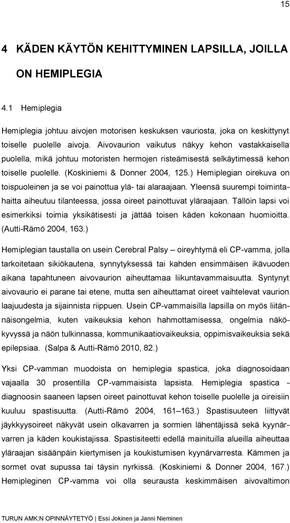 ) Hemiplegian oirekuva on toispuoleinen ja se voi painottua ylä- tai alaraajaan. Yleensä suurempi toimintahaitta aiheutuu tilanteessa, jossa oireet painottuvat yläraajaan.