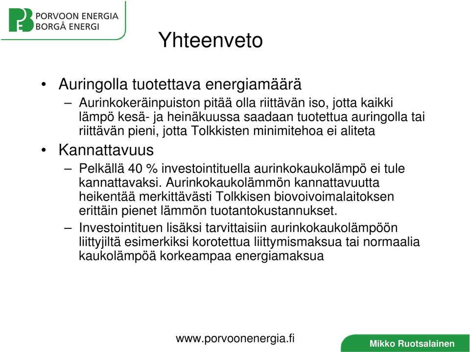 kannattavaksi. Aurinkokaukolämmön kannattavuutta heikentää merkittävästi Tolkkisen biovoivoimalaitoksen erittäin pienet lämmön tuotantokustannukset.