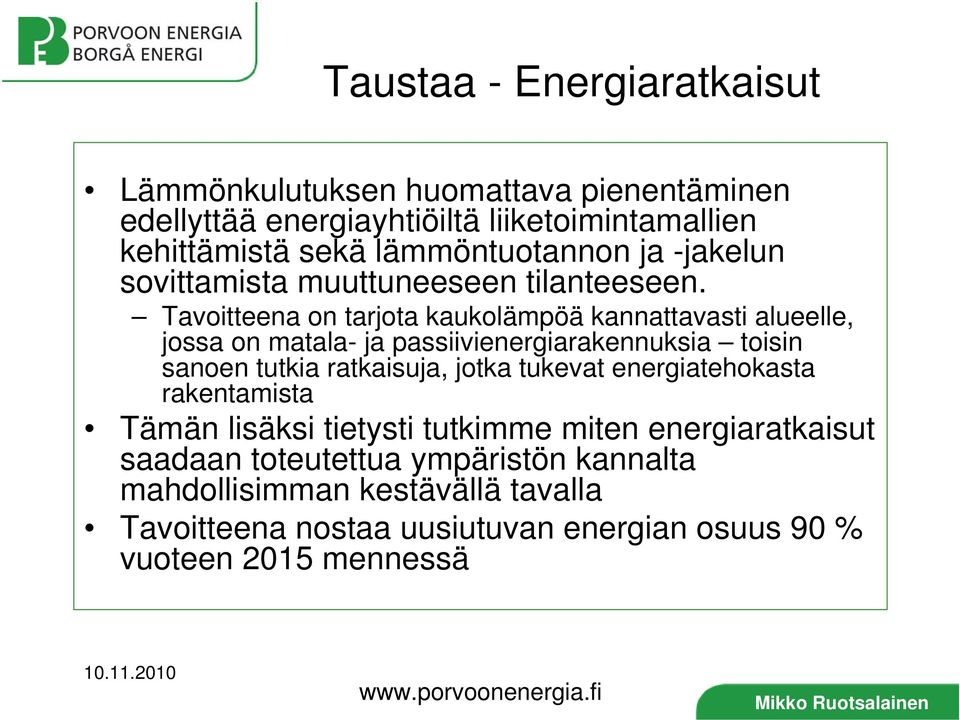 Tavoitteena on tarjota kaukolämpöä kannattavasti alueelle, jossa on matala- ja passiivienergiarakennuksia toisin sanoen tutkia ratkaisuja, jotka