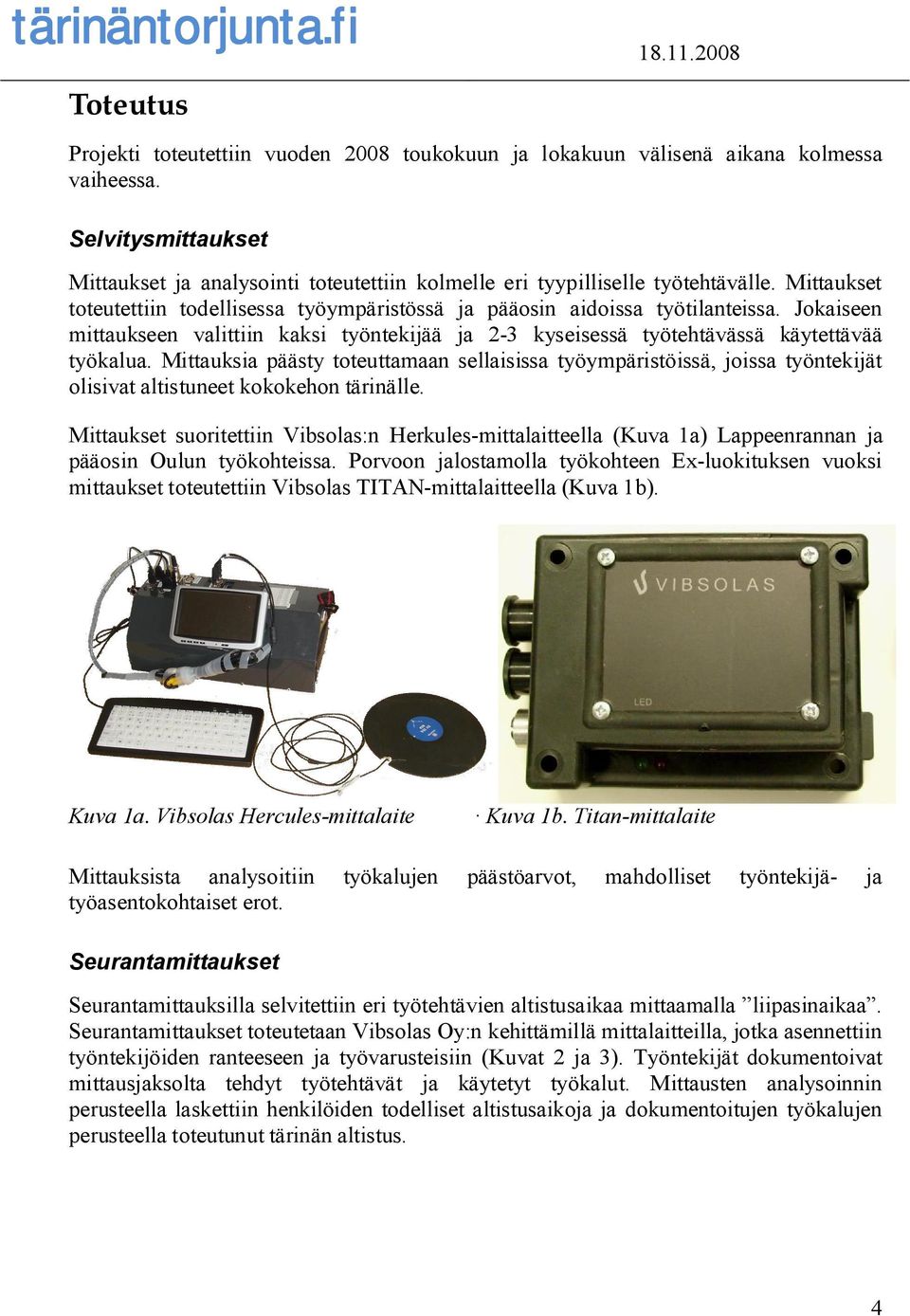 Mittauksia päästy toteuttamaan sellaisissa työympäristöissä, joissa työntekijät olisivat altistuneet kokokehon tärinälle.