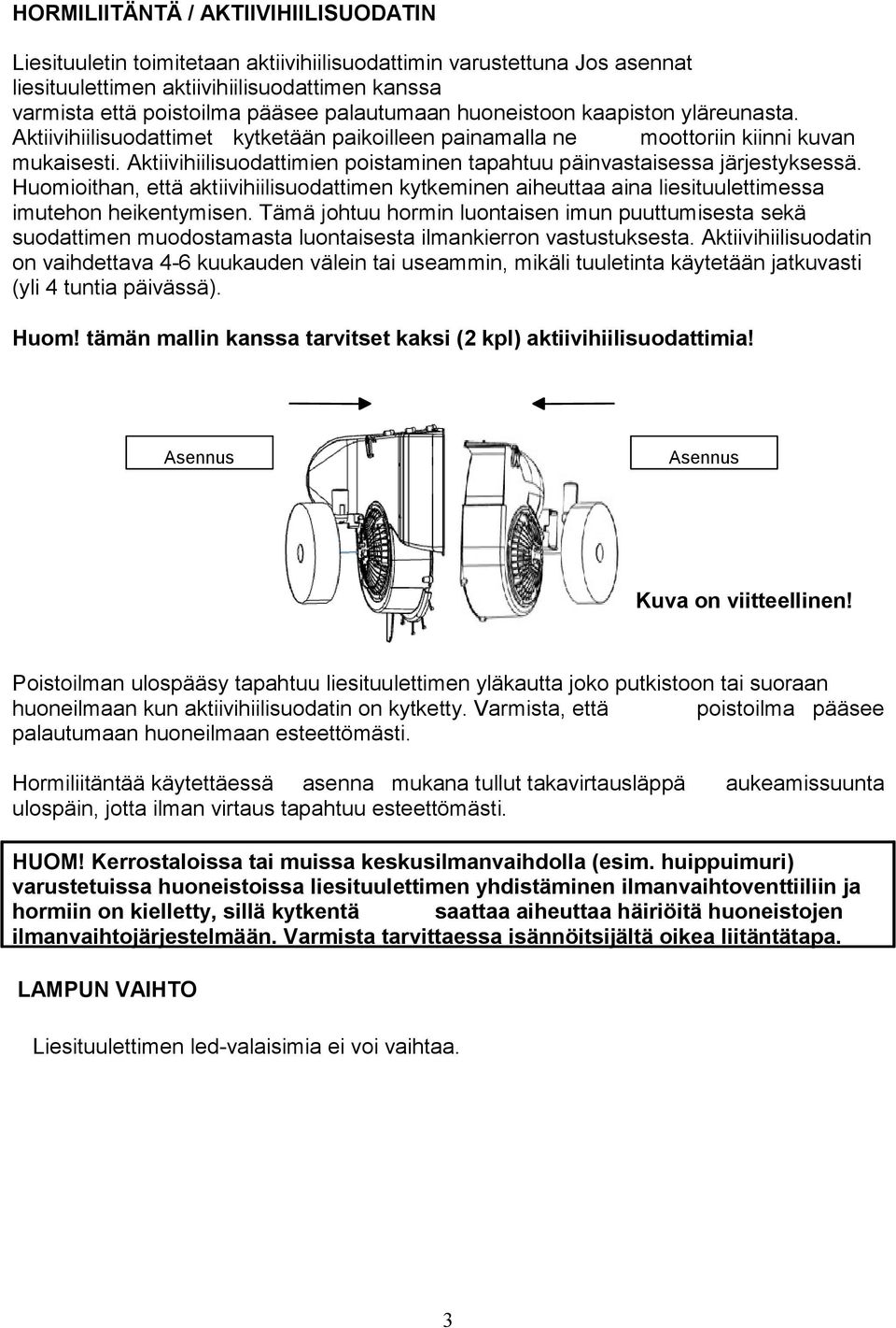 Aktiivihiilisuodattimien poistaminen tapahtuu päinvastaisessa järjestyksessä. Huomioithan, että aktiivihiilisuodattimen kytkeminen aiheuttaa aina liesituulettimessa imutehon heikentymisen.