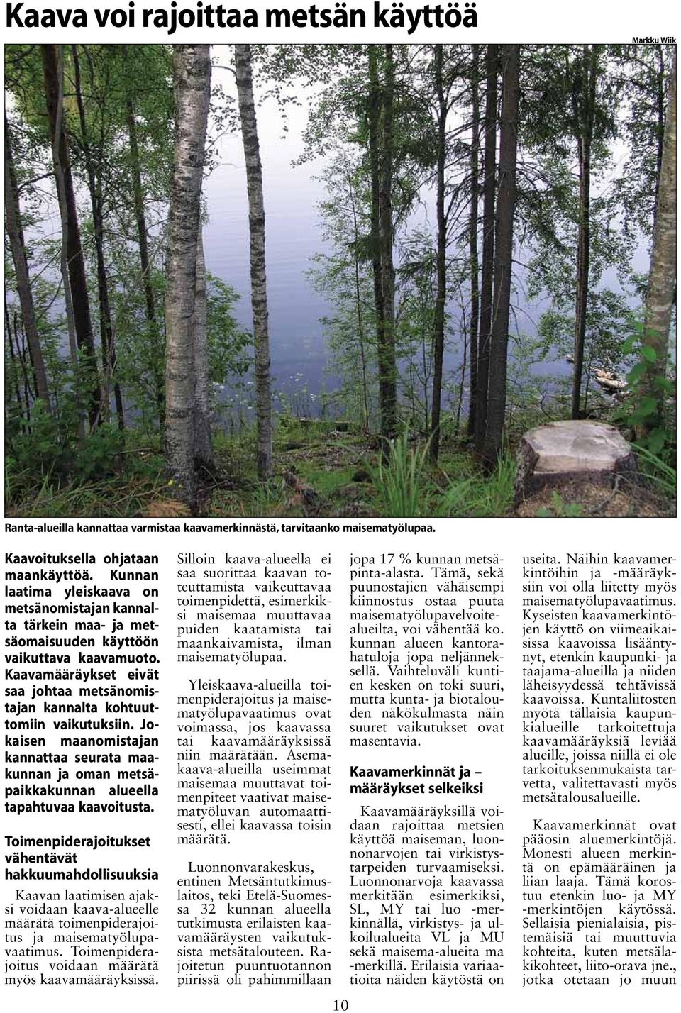 Kaavamääräykset eivät saa johtaa metsänomistajan kannalta kohtuuttomiin vaikutuksiin. Jokaisen maanomistajan kannattaa seurata maakunnan ja oman metsäpaikkakunnan alueella tapahtuvaa kaavoitusta.