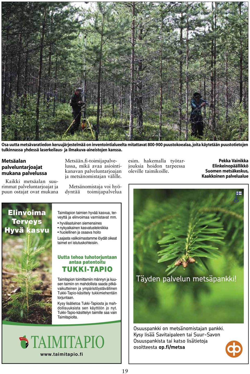 fi-toimijapalvelussa, mikä avaa asiointikanavan palveluntarjoajan ja metsänomistajan välille. Metsänomistaja voi hyödyntää toimijapalvelua esim.