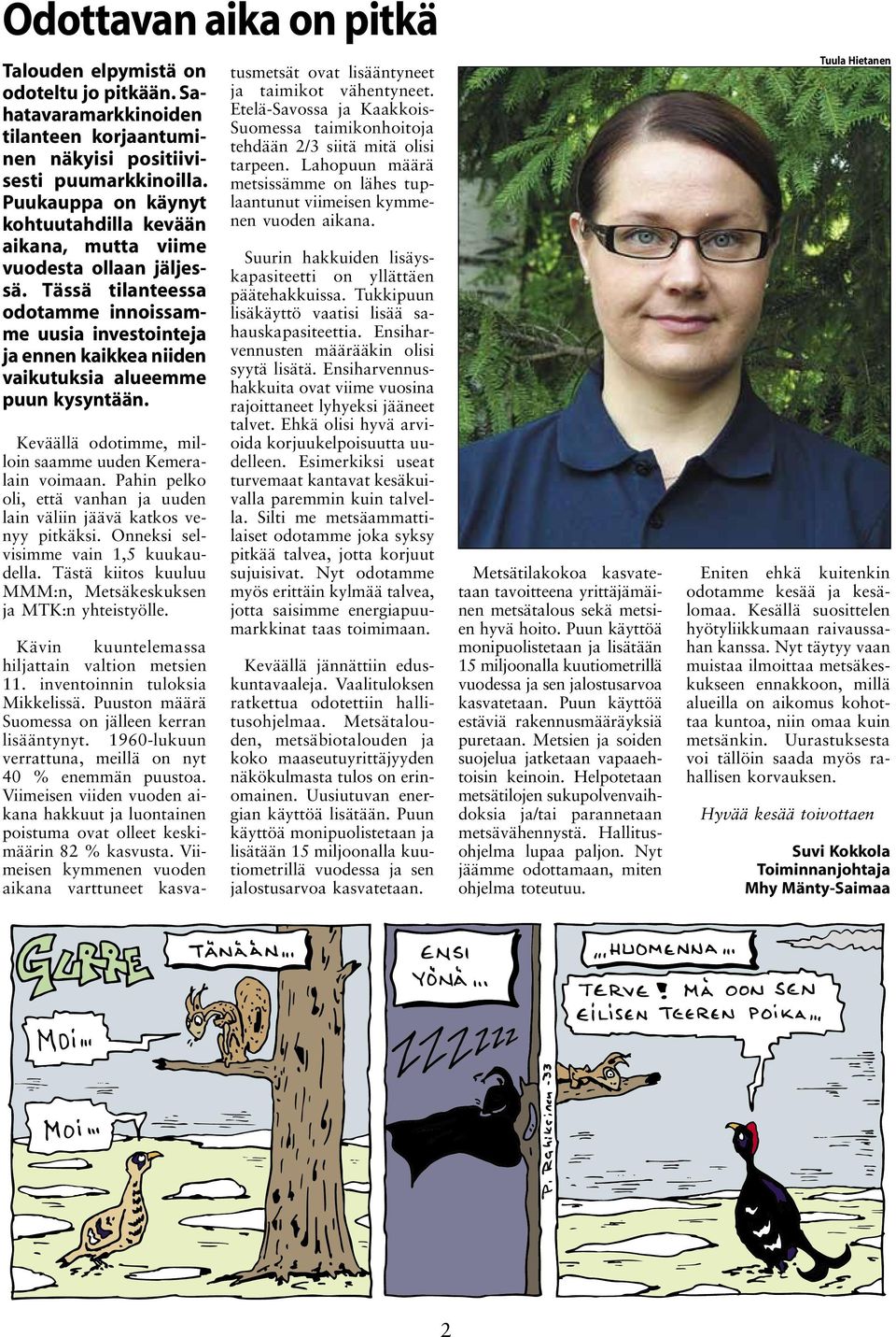 Tässä tilanteessa odotamme innoissamme uusia investointeja ja ennen kaikkea niiden vaikutuksia alueemme puun kysyntään. Keväällä odotimme, milloin saamme uuden Kemeralain voimaan.