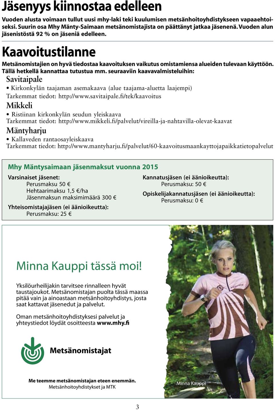Kaavoitustilanne Metsänomistajien on hyvä tiedostaa kaavoituksen vaikutus omistamiensa alueiden tulevaan käyttöön. Tällä hetkellä kannattaa tutustua mm.