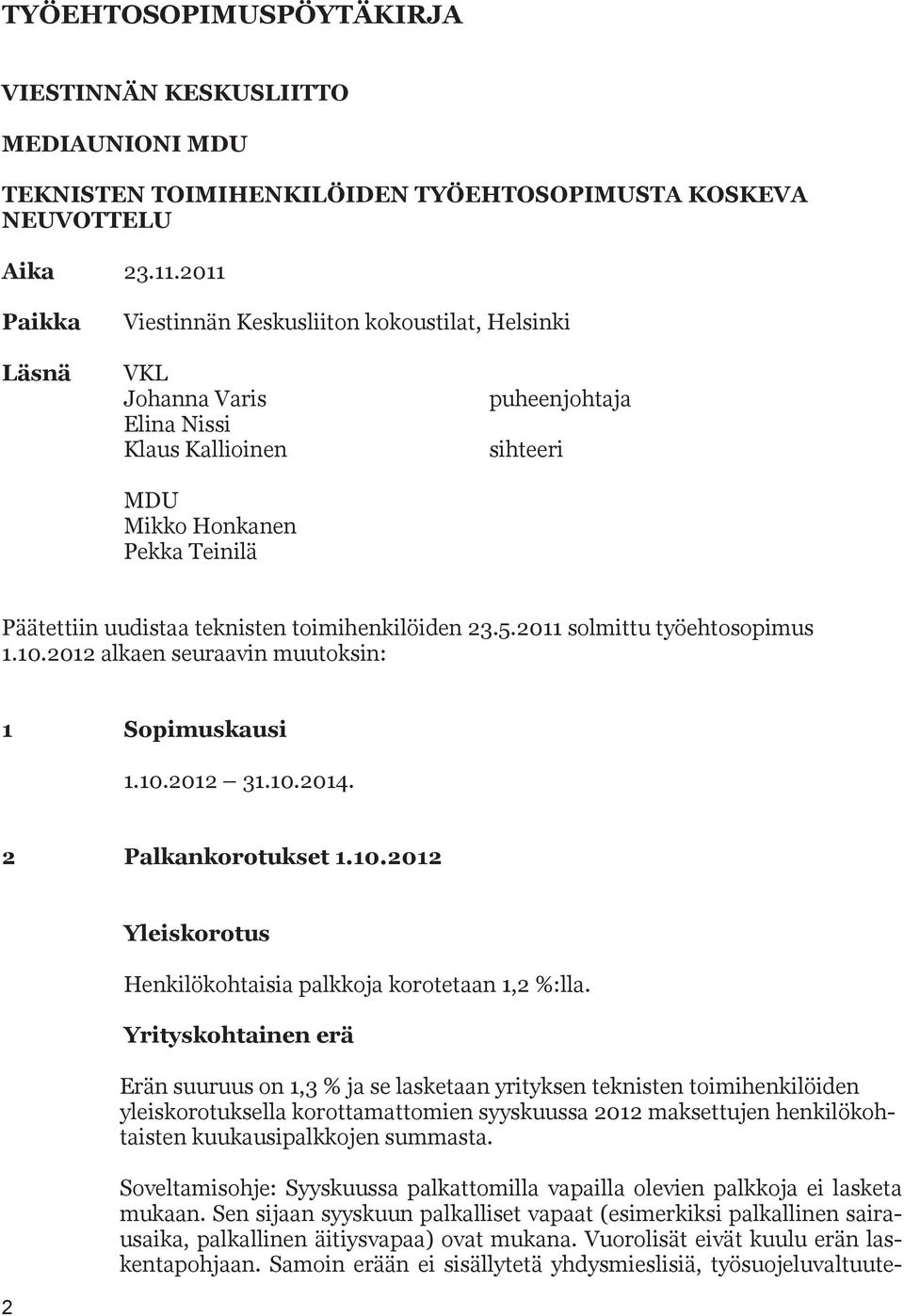 toimihenkilöiden 23.5.2011 solmittu työehtosopimus 1.10.2012 alkaen seuraavin muutoksin: 1 Sopimuskausi 1.10.2012 31.10.2014. 2 Palkankorotukset 1.10.2012 2 Yleiskorotus Henkilökohtaisia palkkoja korotetaan 1,2 %:lla.