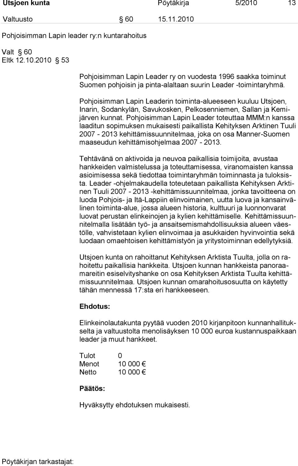 Pohjoisimman Lapin Leader toteuttaa MMM:n kanssa laaditun sopimuksen mukaisesti paikallista Kehityksen Arktinen Tuuli 2007-2013 kehittämissuunnitelmaa, joka on osa Manner-Suomen maaseudun