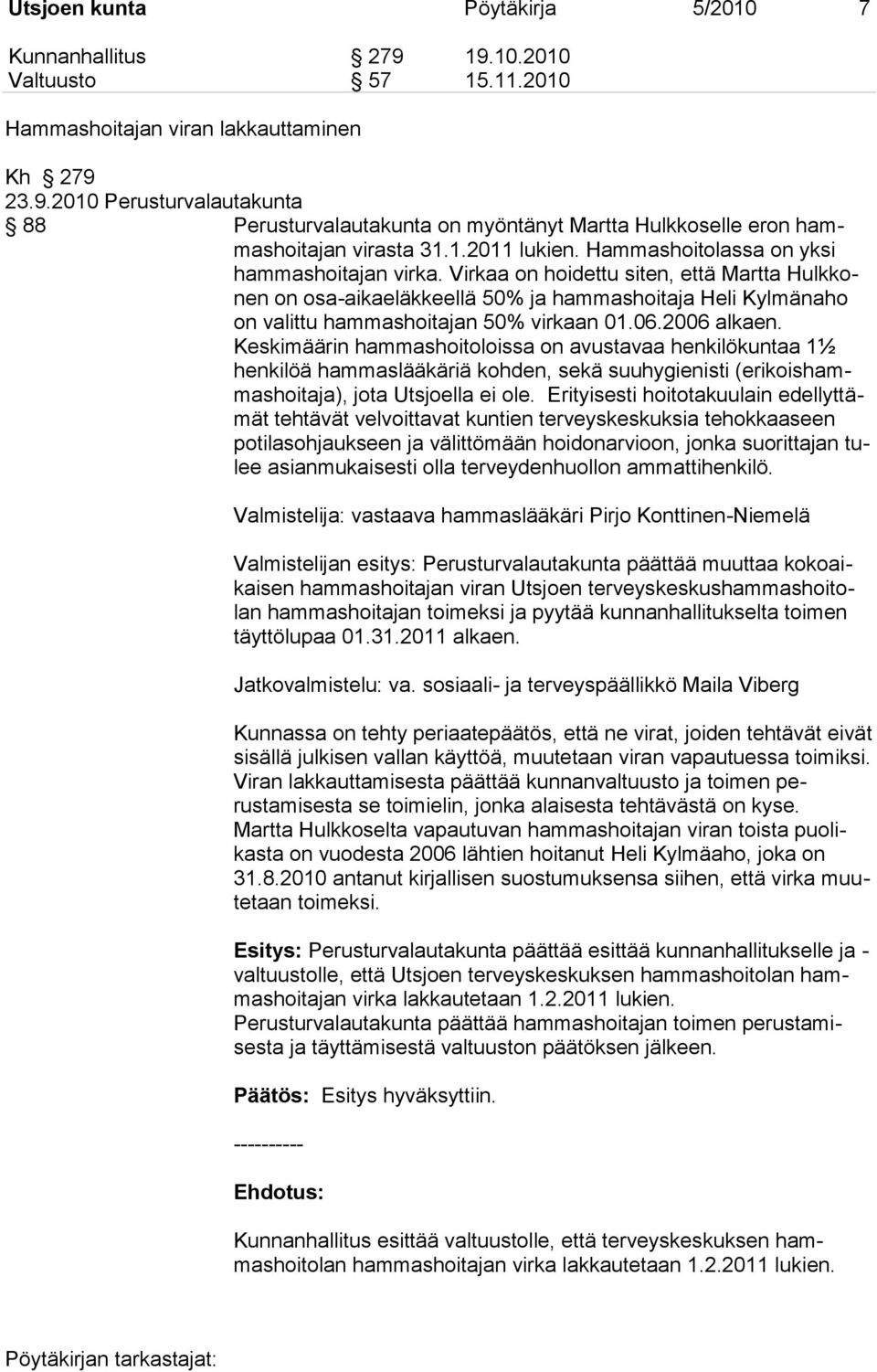 Virkaa on hoidettu siten, että Martta Hulkkonen on osa-aikaeläkkeellä 50% ja hammashoitaja Heli Kylmänaho on valittu hammashoitajan 50% virkaan 01.06.2006 alkaen.