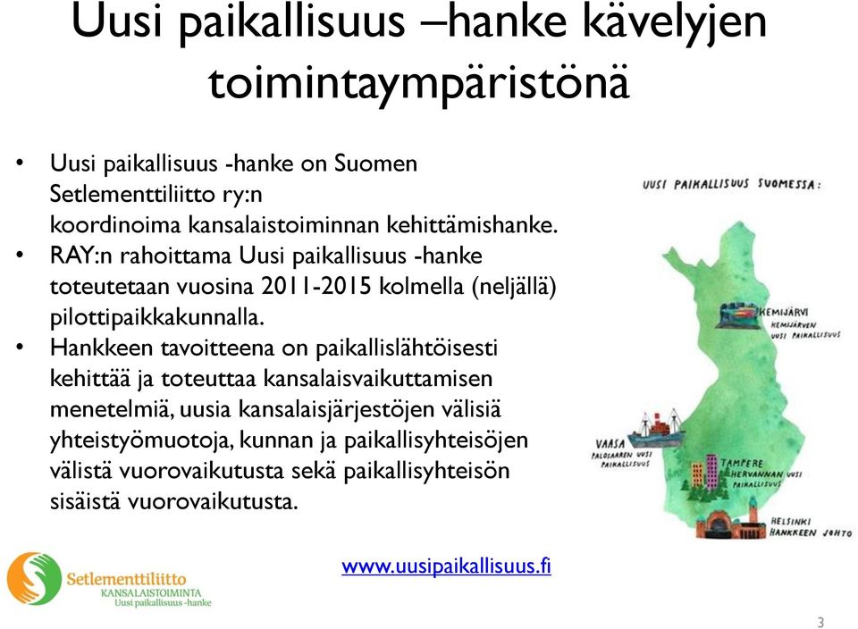 RAY:n rahoittama Uusi paikallisuus -hanke toteutetaan vuosina 2011-2015 kolmella (neljällä) pilottipaikkakunnalla.