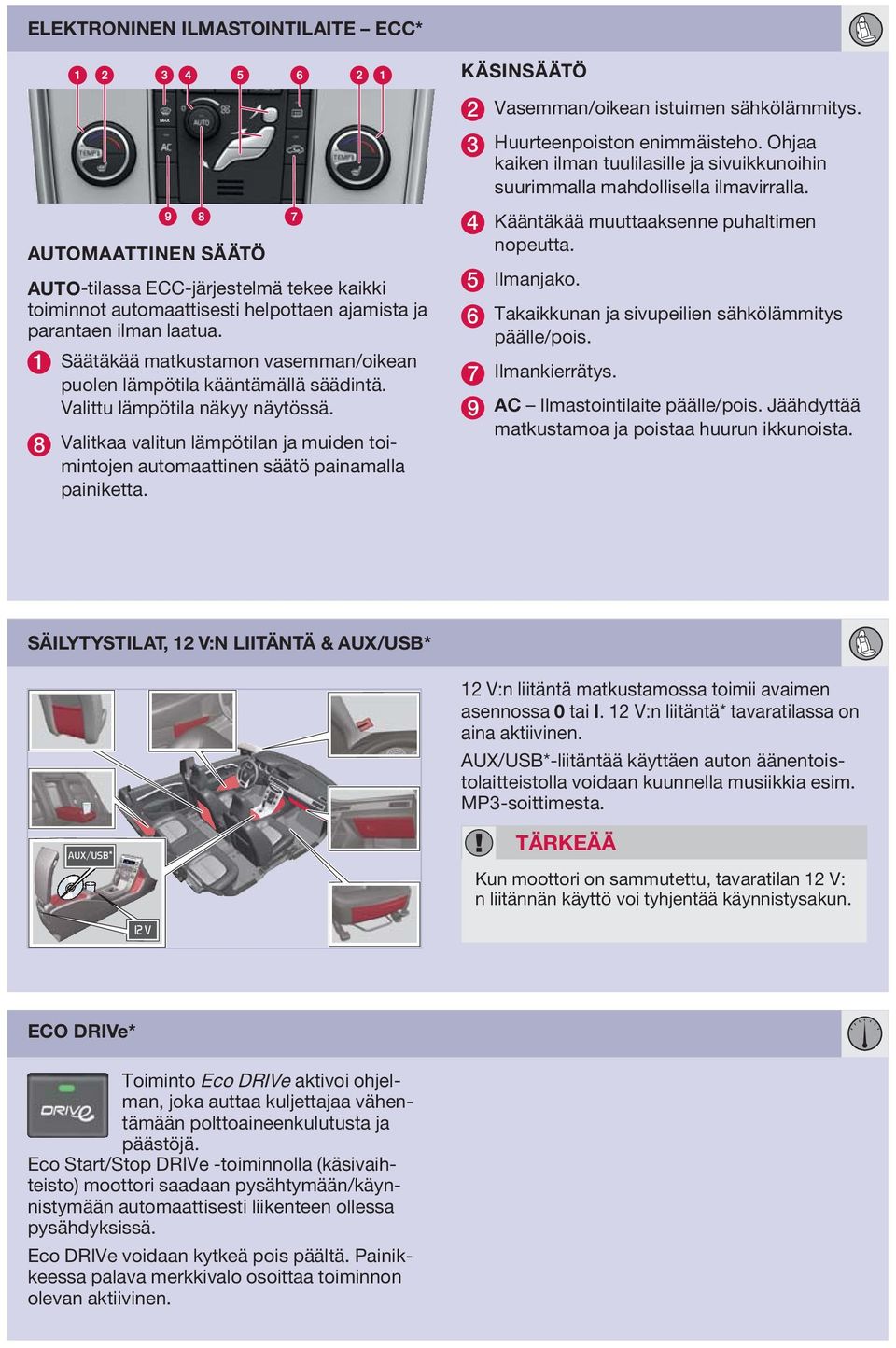 AUTOMAATTINEN SÄÄTÖ AUTO-tilassa ECC-järjestelmä tekee kaikki toiminnot automaattisesti helpottaen ajamista ja parantaen ilman laatua.