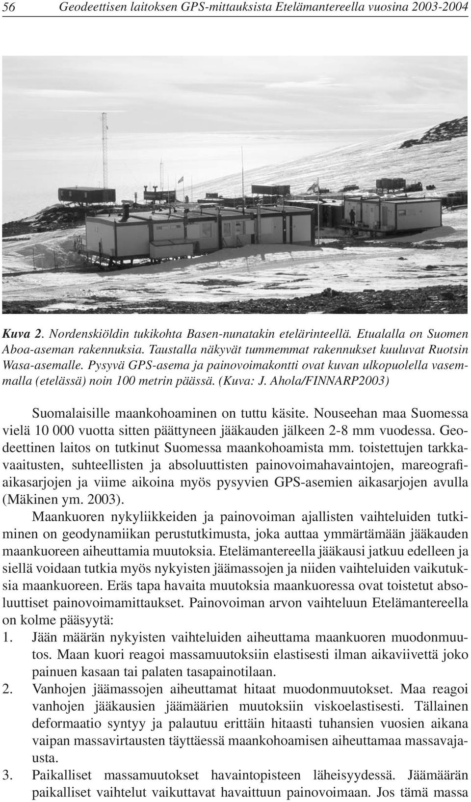 Ahola/FINNARP2003) Suomalaisille maankohoaminen on tuttu käsite. Nouseehan maa Suomessa vielä 10 000 vuotta sitten päättyneen jääkauden jälkeen 2-8 mm vuodessa.