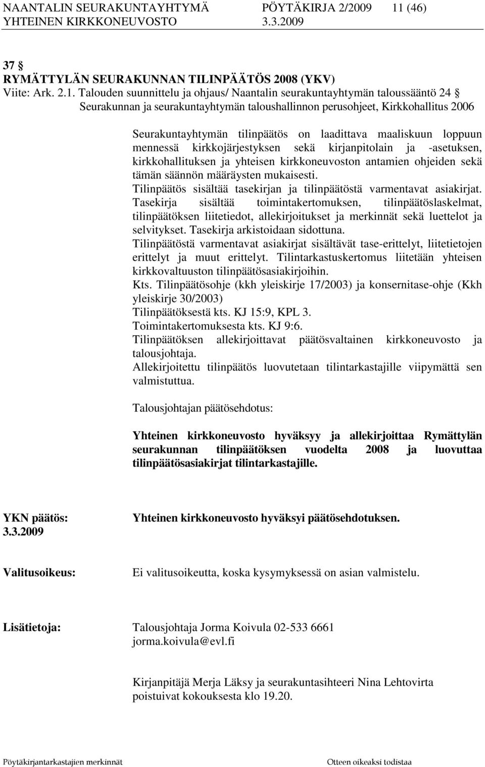 Talouden suunnittelu ja ohjaus/ Naantalin seurakuntayhtymän taloussääntö 24 Seurakunnan ja seurakuntayhtymän taloushallinnon perusohjeet, Kirkkohallitus 2006 Seurakuntayhtymän tilinpäätös on