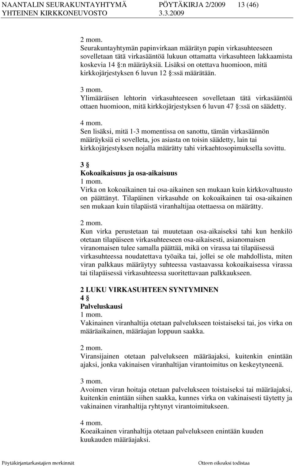 Ylimääräisen lehtorin virkasuhteeseen sovelletaan tätä virkasääntöä ottaen huomioon, mitä kirkkojärjestyksen 6 luvun 47 :ssä on säädetty. 4 mom.