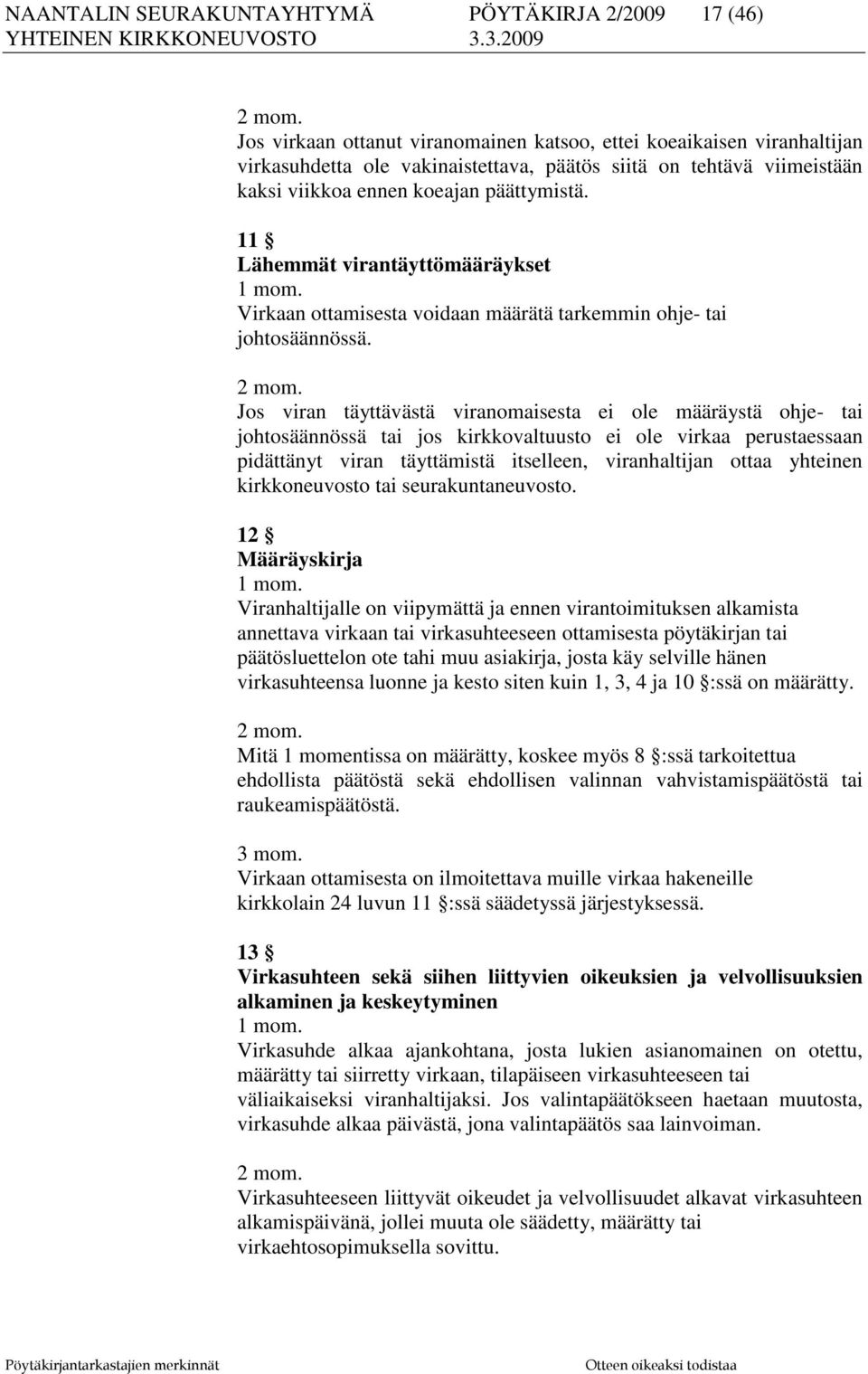 Jos viran täyttävästä viranomaisesta ei ole määräystä ohje- tai johtosäännössä tai jos kirkkovaltuusto ei ole virkaa perustaessaan pidättänyt viran täyttämistä itselleen, viranhaltijan ottaa yhteinen
