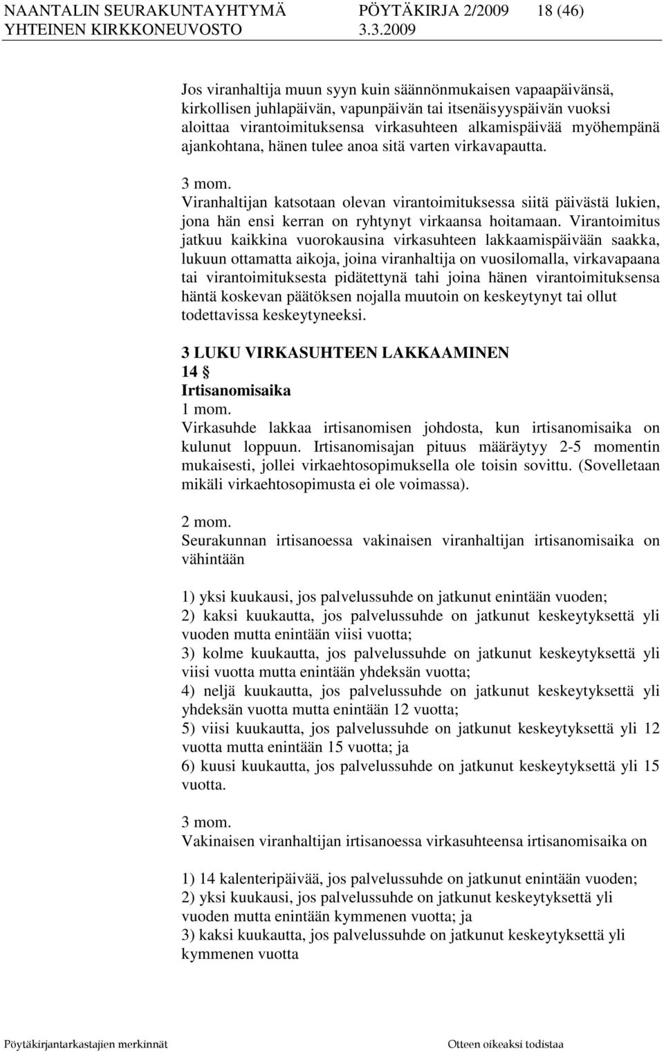 Viranhaltijan katsotaan olevan virantoimituksessa siitä päivästä lukien, jona hän ensi kerran on ryhtynyt virkaansa hoitamaan.