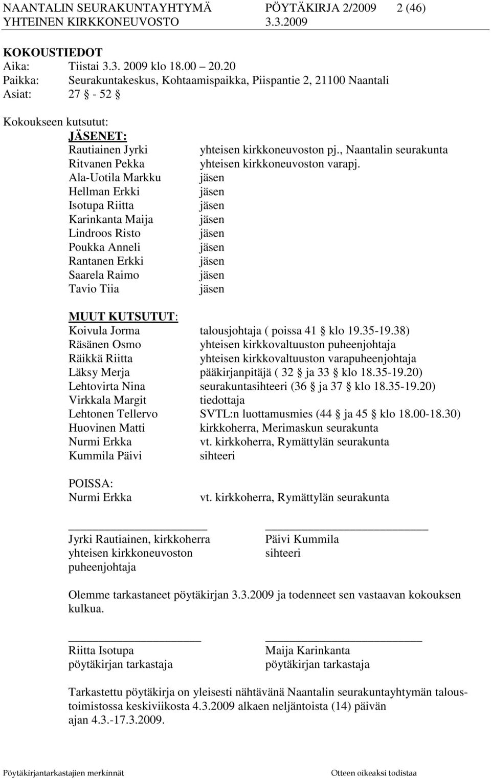 Karinkanta Maija Lindroos Risto Poukka Anneli Rantanen Erkki Saarela Raimo Tavio Tiia yhteisen kirkkoneuvoston pj., Naantalin seurakunta yhteisen kirkkoneuvoston varapj.