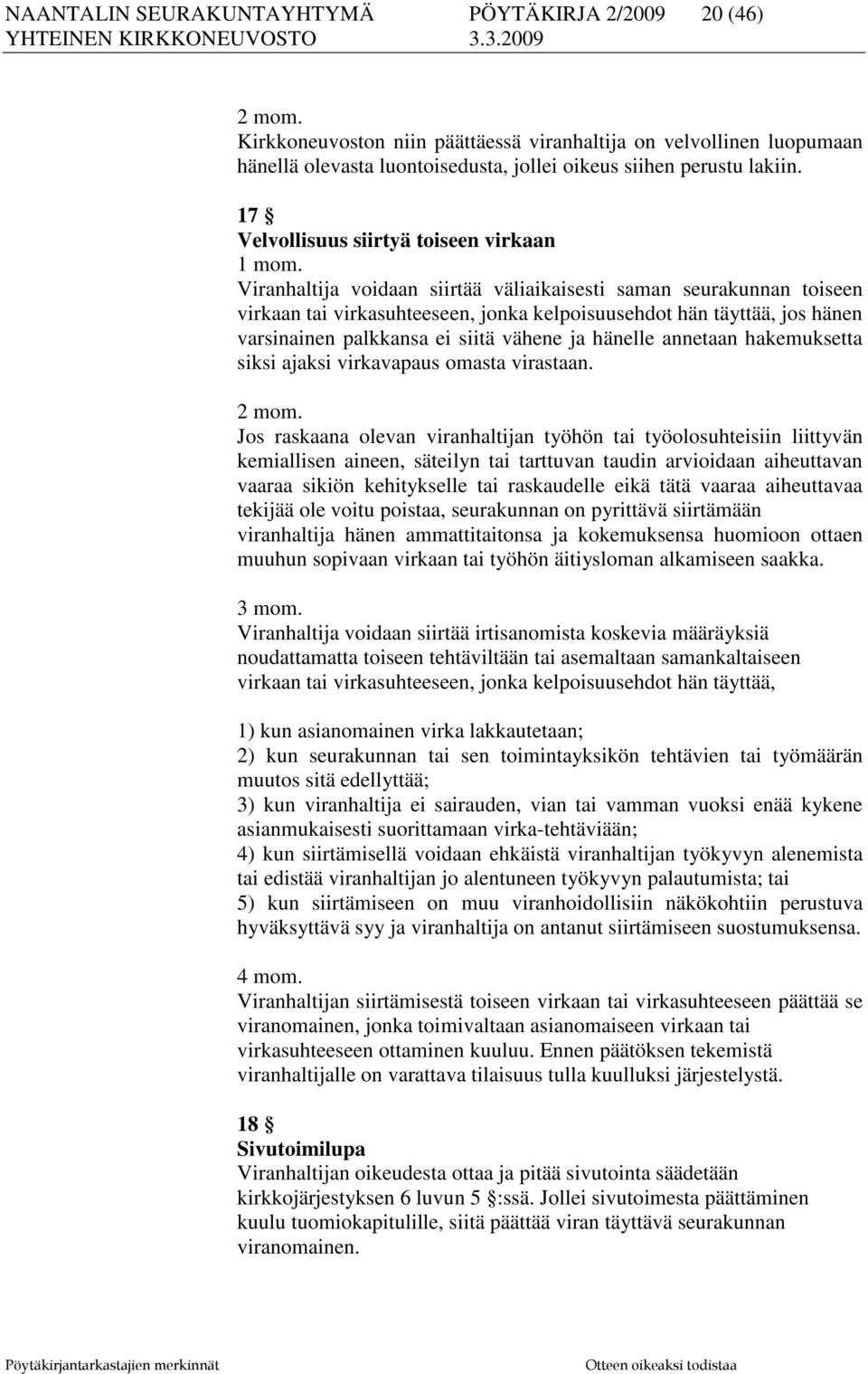 palkkansa ei siitä vähene ja hänelle annetaan hakemuksetta siksi ajaksi virkavapaus omasta virastaan.