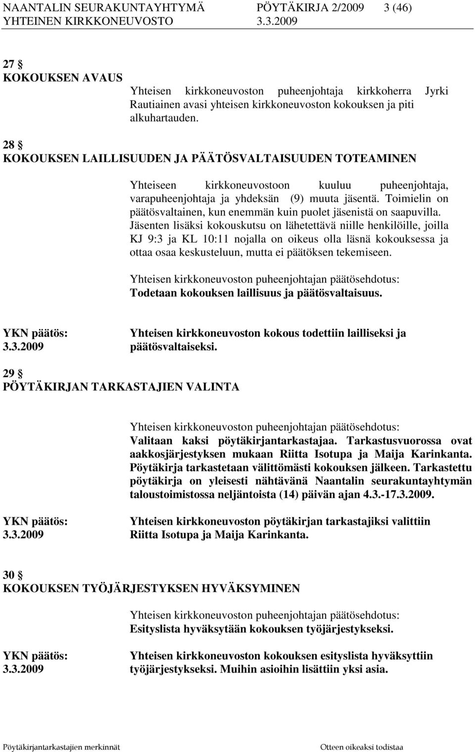 Toimielin on päätösvaltainen, kun enemmän kuin puolet jäsenistä on saapuvilla.