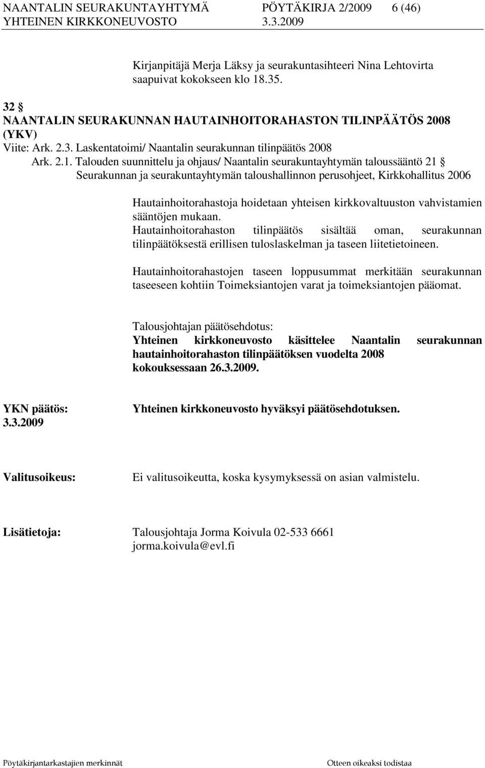 Talouden suunnittelu ja ohjaus/ Naantalin seurakuntayhtymän taloussääntö 21 Seurakunnan ja seurakuntayhtymän taloushallinnon perusohjeet, Kirkkohallitus 2006 Hautainhoitorahastoja hoidetaan yhteisen
