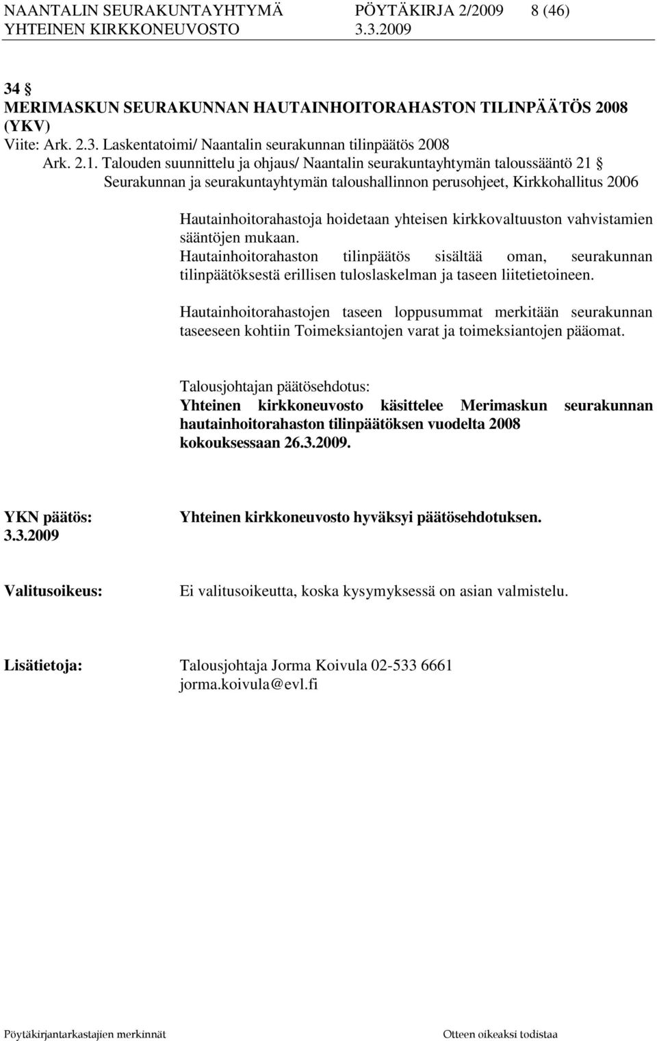 kirkkovaltuuston vahvistamien sääntöjen mukaan. Hautainhoitorahaston tilinpäätös sisältää oman, seurakunnan tilinpäätöksestä erillisen tuloslaskelman ja taseen liitetietoineen.