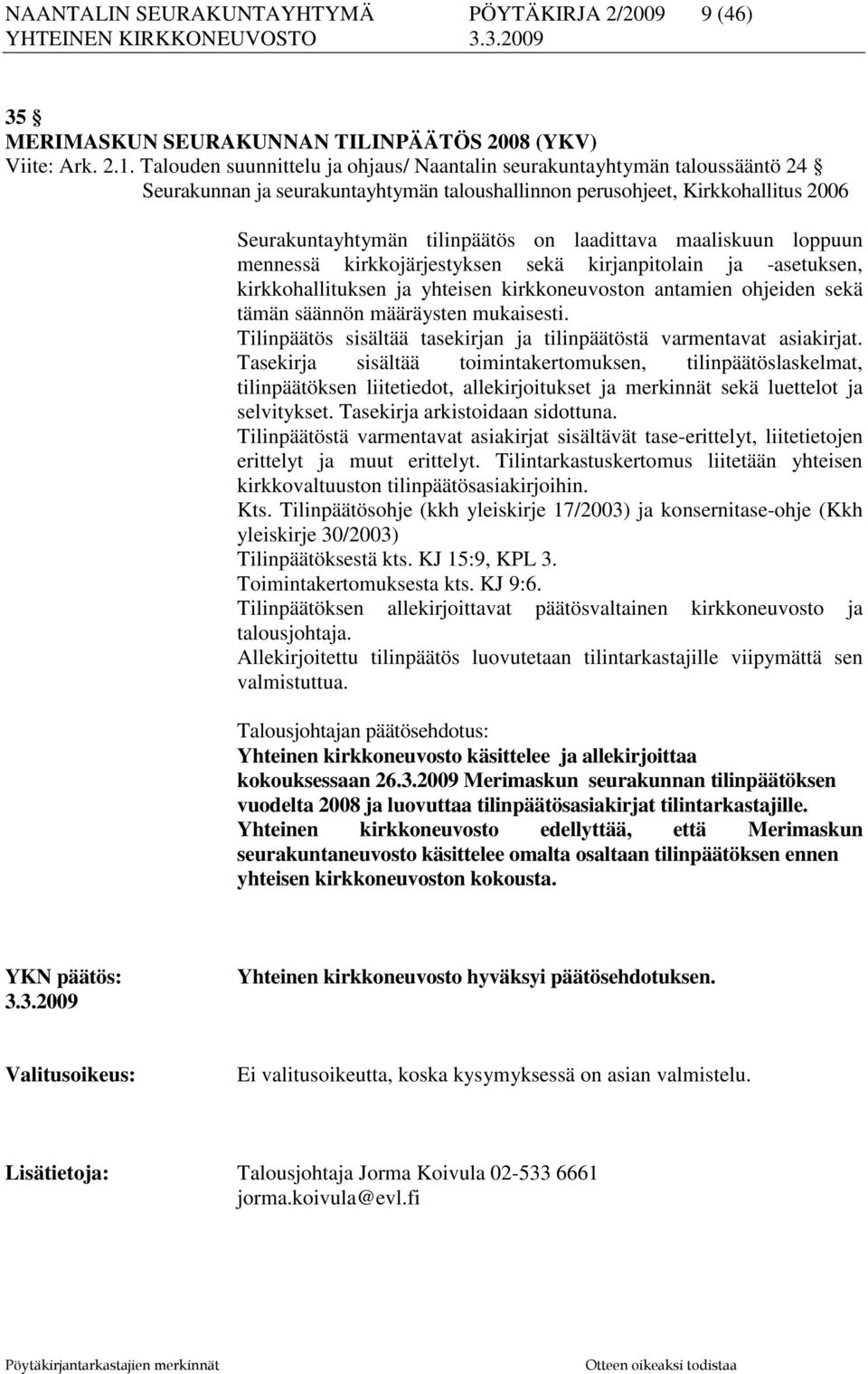 laadittava maaliskuun loppuun mennessä kirkkojärjestyksen sekä kirjanpitolain ja -asetuksen, kirkkohallituksen ja yhteisen kirkkoneuvoston antamien ohjeiden sekä tämän säännön määräysten mukaisesti.