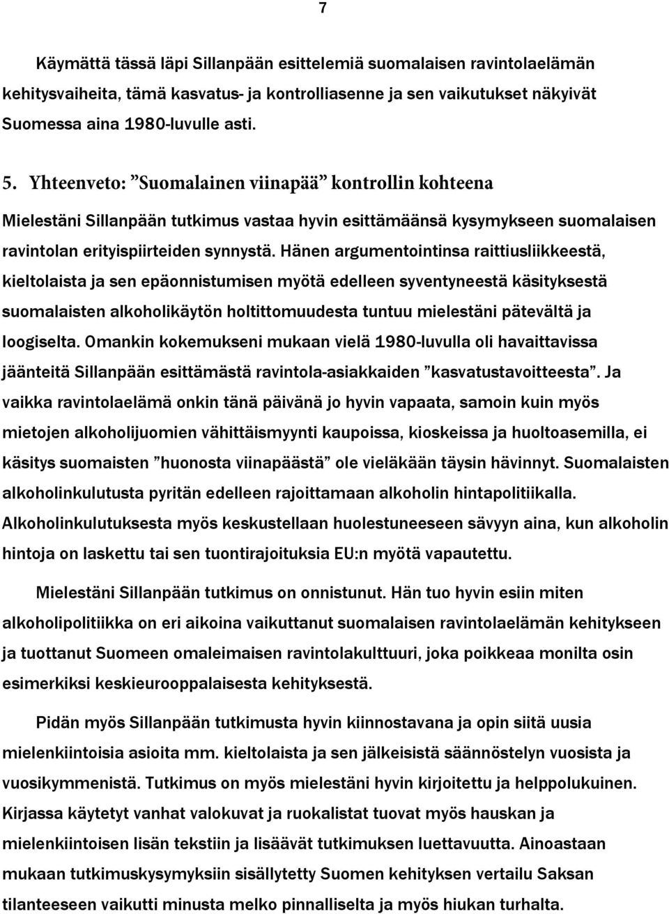 Hänen argumentointinsa raittiusliikkeestä, kieltolaista ja sen epäonnistumisen myötä edelleen syventyneestä käsityksestä suomalaisten alkoholikäytön holtittomuudesta tuntuu mielestäni pätevältä ja