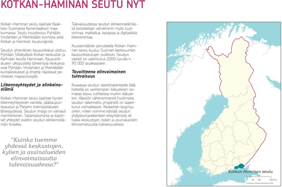 Kaupunkialueen ulkopuolella tärkeimpiä keskuksia ovat Pyhtään, Virolahden ja Miehikkälän kuntakeskukset ja ilmettä rikastavat perinteiset maaseutukylät.